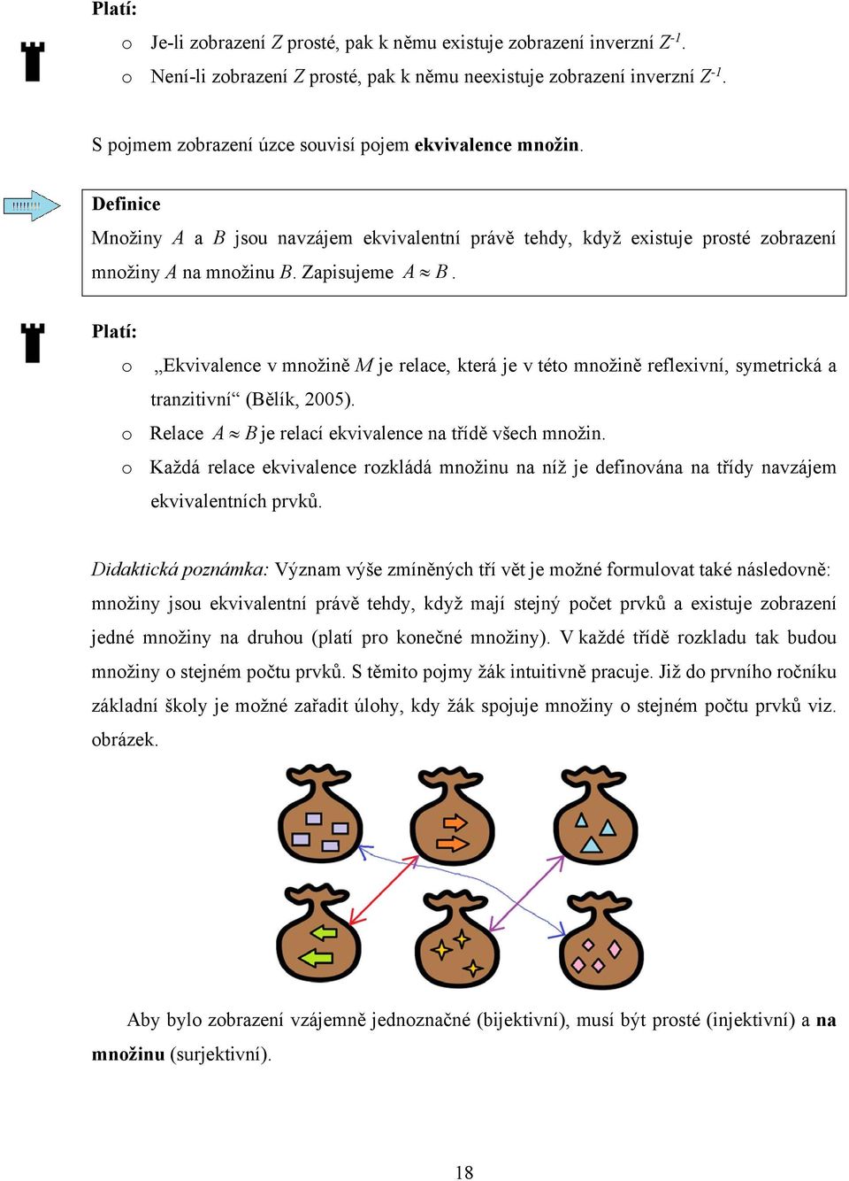 Platí: o Ekvivalence v množině M je relace, která je v této množině reflexivní, symetrická a tranzitivní (Bělík, 2005). o Relace A B je relací ekvivalence na třídě všech množin.