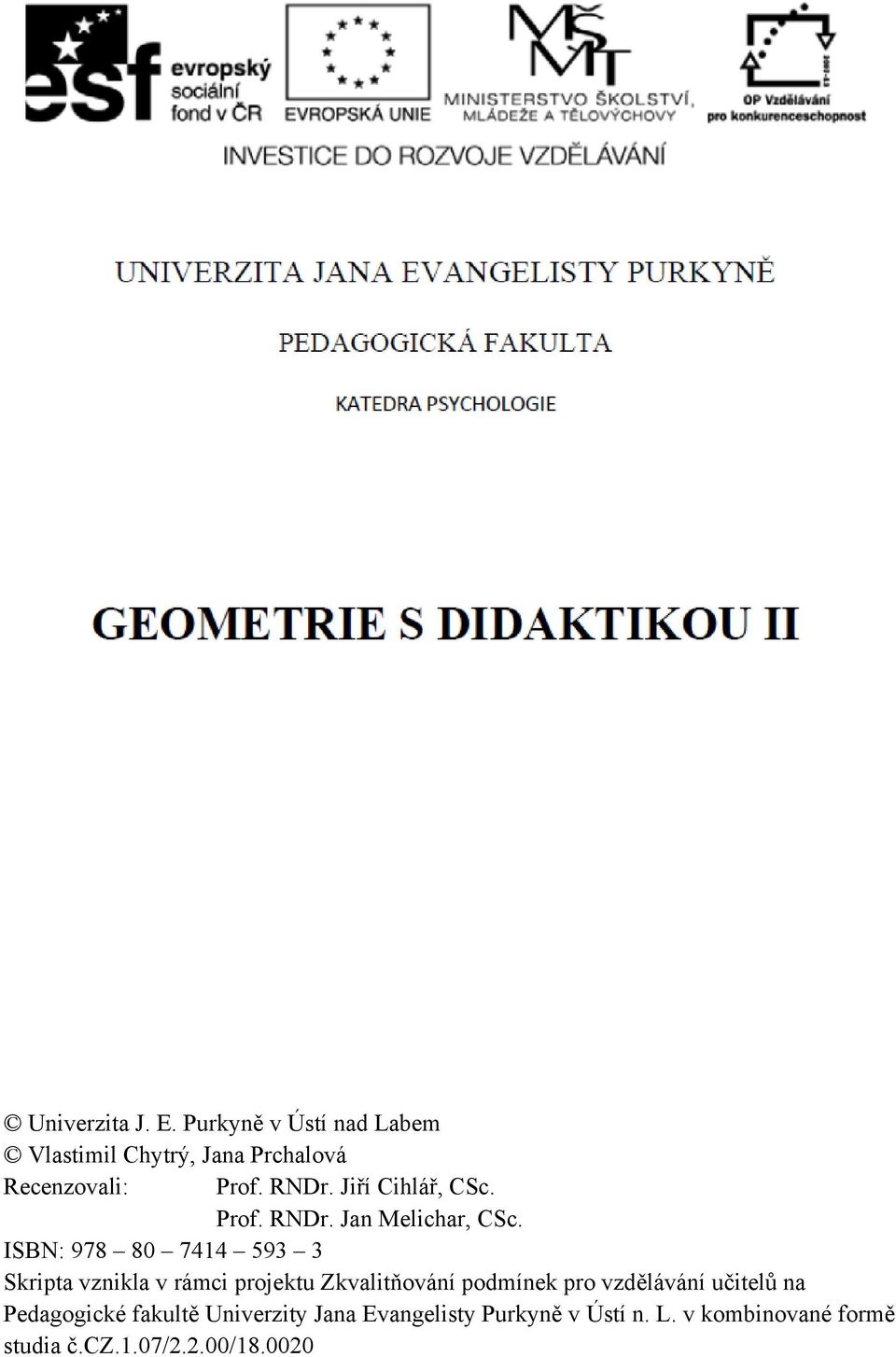 ISBN: 978 80 7414 593 3 Skripta vznikla v rámci projektu Zkvalitňování podmínek pro