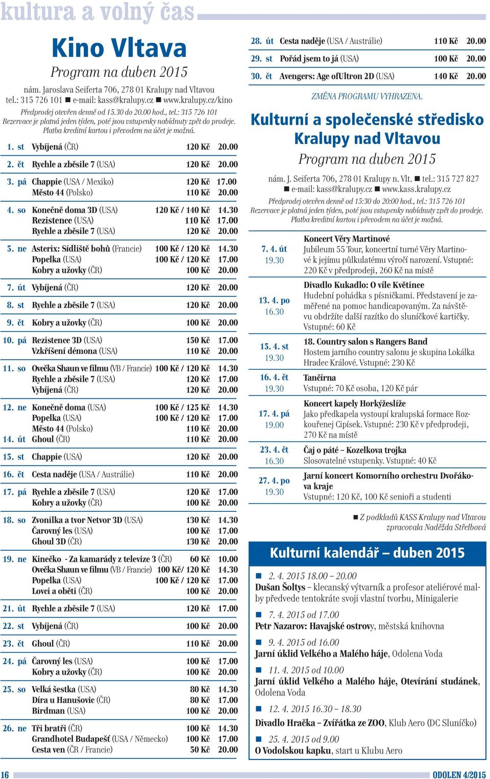 st Vybíjená (ČR) 120 Kč 20.00 2. čt Rychle a zběsile 7 (USA) 120 Kč 20.00 3. pá Chappie (USA / Mexiko) 120 Kč 17.00 Město 44 (Polsko) 110 Kč 20.00 4. so Konečně doma 3D (USA) 120 Kč / 140 Kč 14.