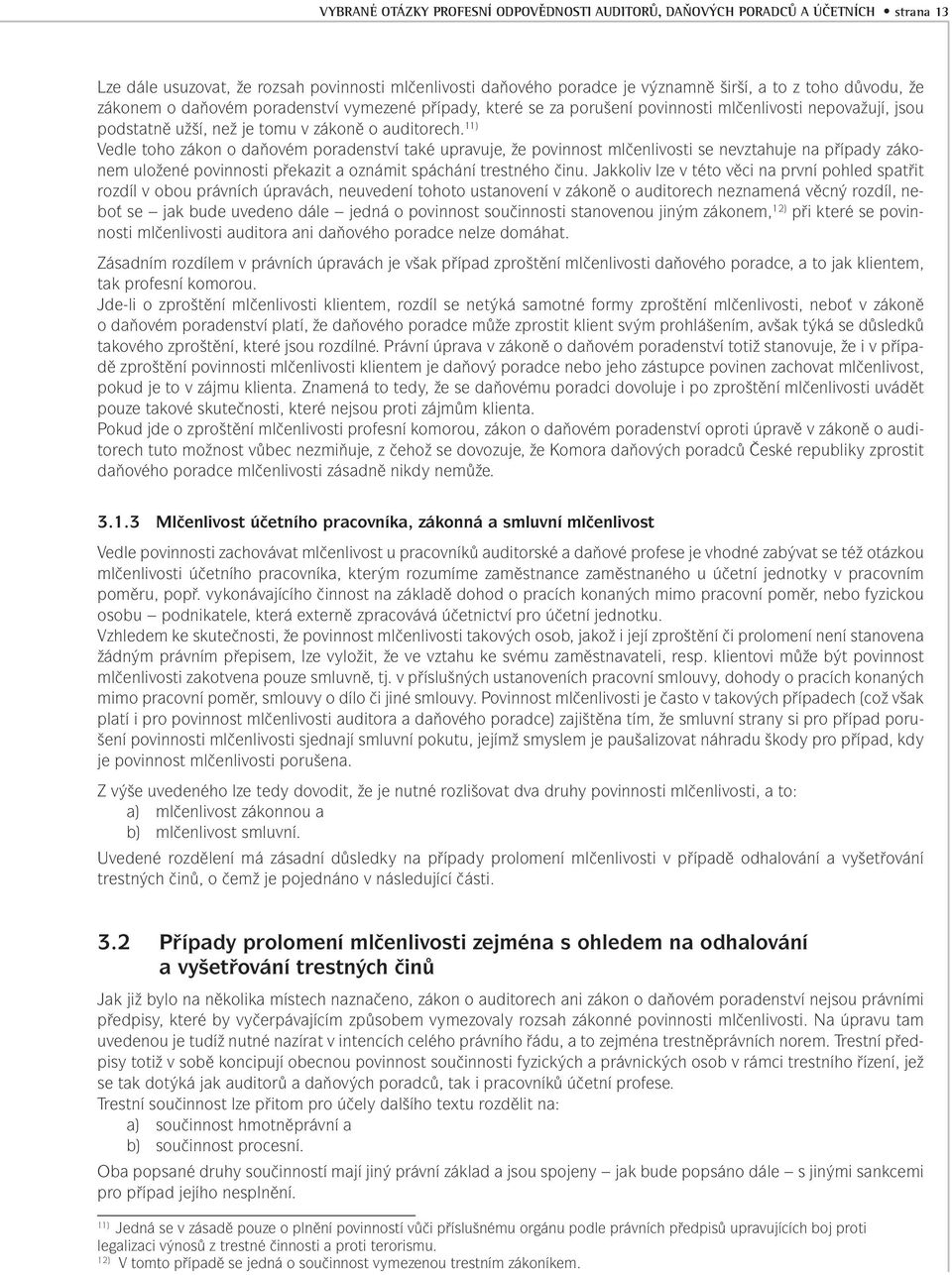 11) Vedle toho zákon o daňovém poradenství také upravuje, že povinnost mlčenlivosti se nevztahuje na případy zákonem uložené povinnosti překazit a oznámit spáchání trestného činu.