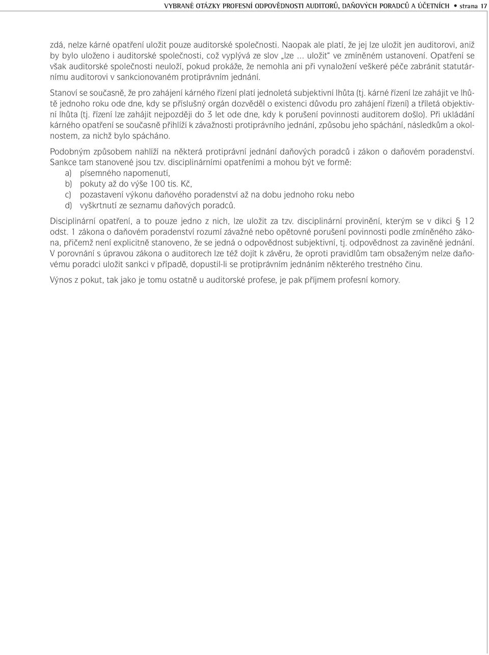 Opatření se však auditorské společnosti neuloží, pokud prokáže, že nemohla ani při vynaložení veškeré péče zabránit statutárnímu auditorovi v sankcionovaném protiprávním jednání.