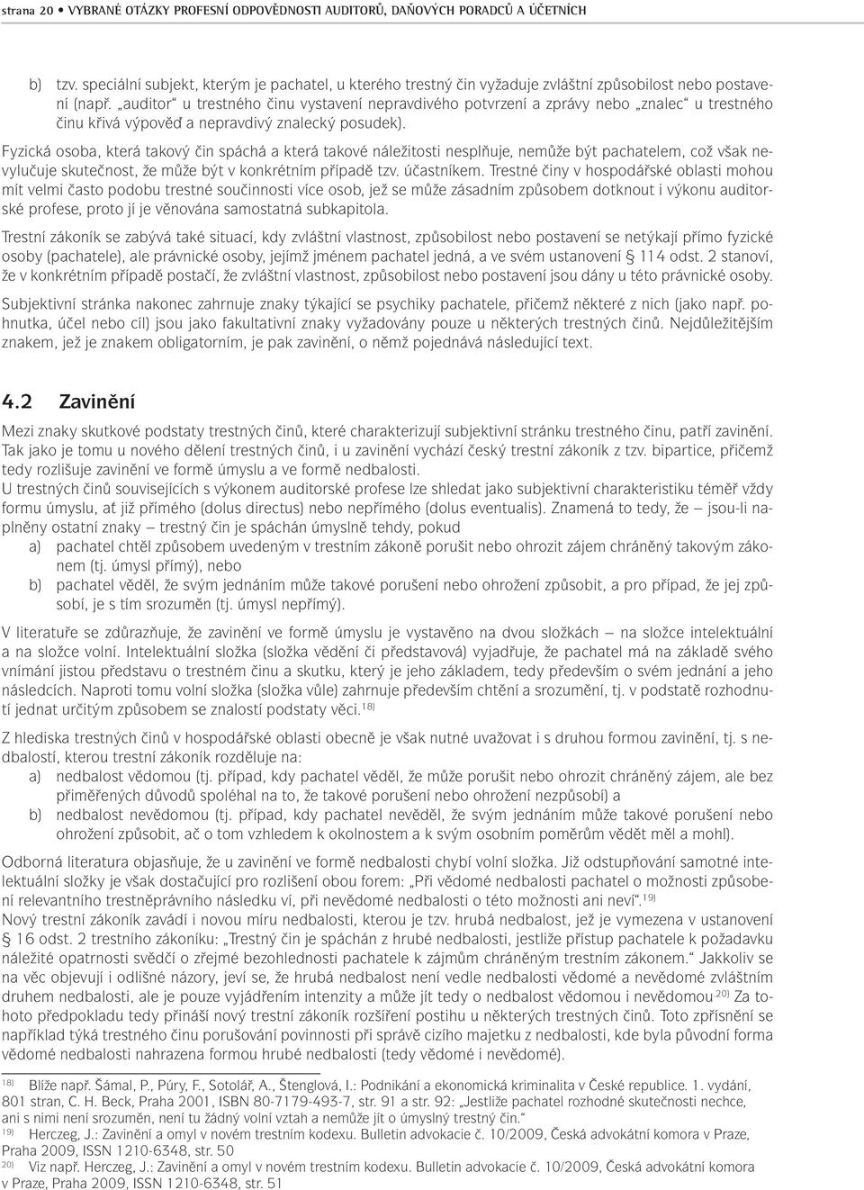 auditor u trestného činu vystavení nepravdivého potvrzení a zprávy nebo znalec u trestného činu křivá výpověď a nepravdivý znalecký posudek).