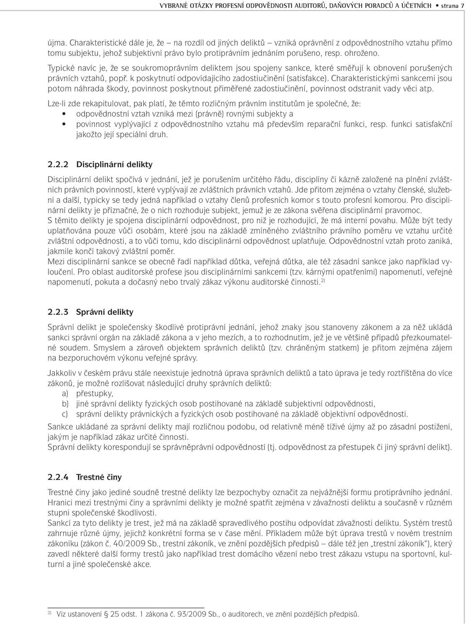 Typické navíc je, že se soukromoprávním deliktem jsou spojeny sankce, které směřují k obnovení porušených právních vztahů, popř. k poskytnutí odpovídajícího zadostiučinění (satisfakce).