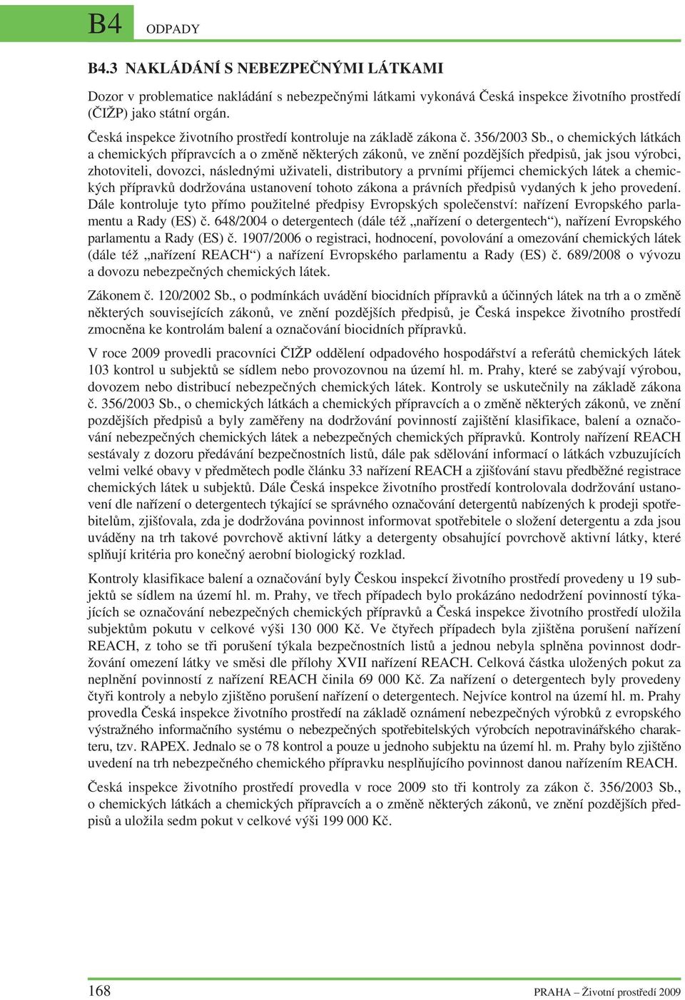 , o chemických látkách a chemických přípravcích a o změně některých zákonů, ve znění pozdějších předpisů, jak jsou výrobci, zhotoviteli, dovozci, následnými uživateli, distributory a prvními příjemci