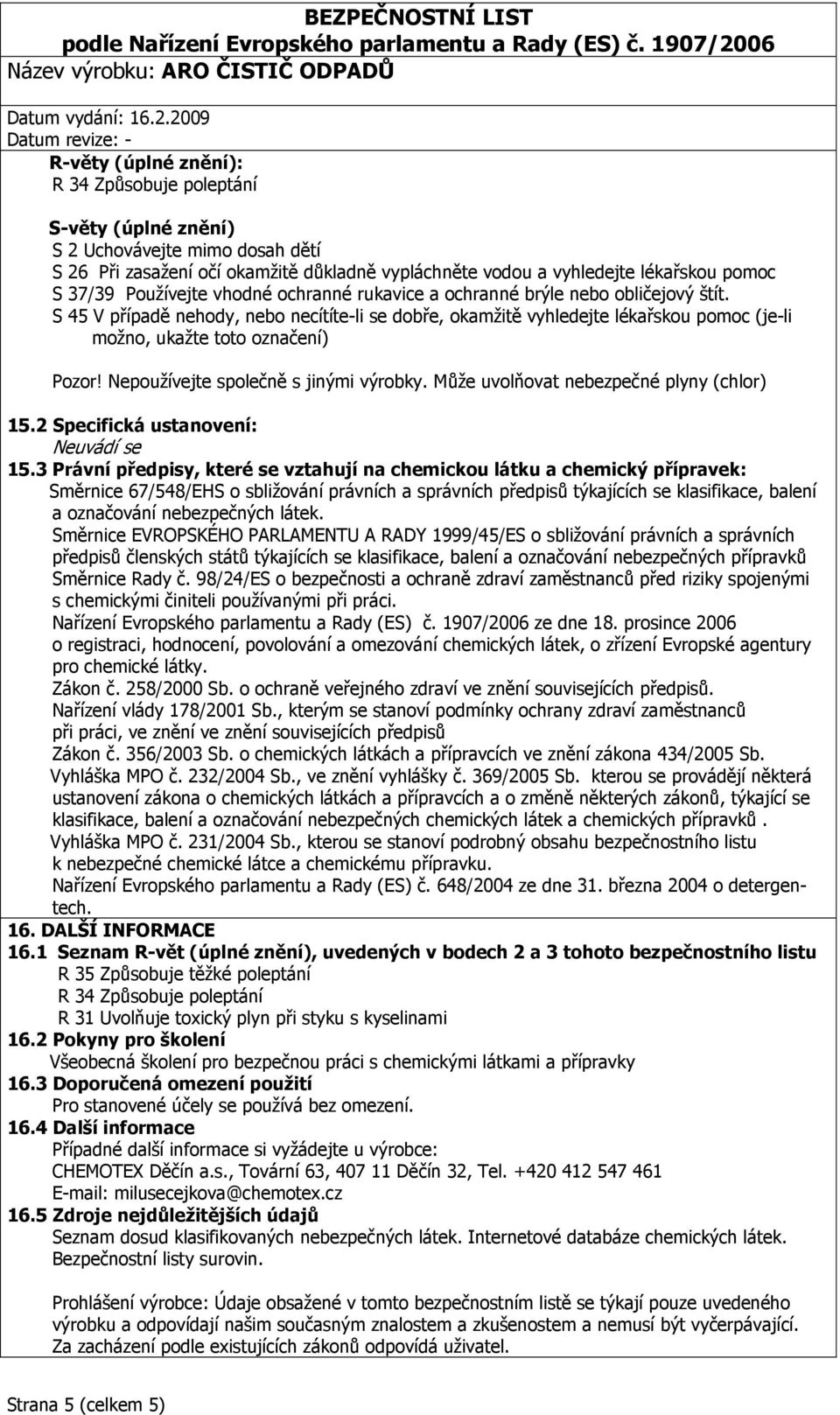 S 45 V případě nehody, nebo necítíte-li se dobře, okamžitě vyhledejte lékařskou pomoc (je-li možno, ukažte toto označení) Pozor! Nepoužívejte společně s jinými výrobky.