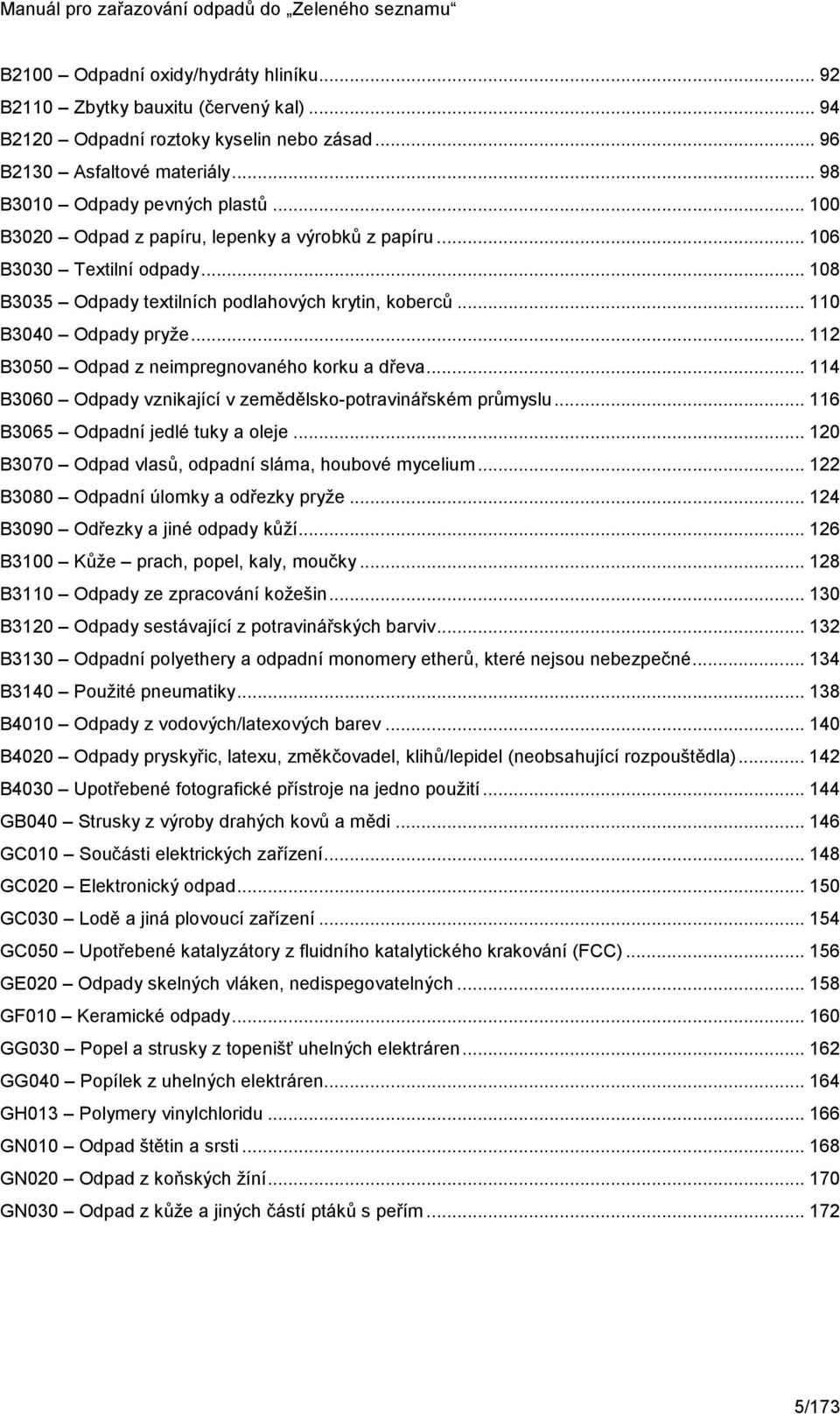 .. 112 B3050 Odpad z neimpregnovaného korku a dřeva... 114 B3060 Odpady vznikající v zemědělsko-potravinářském průmyslu... 116 B3065 Odpadní jedlé tuky a oleje.