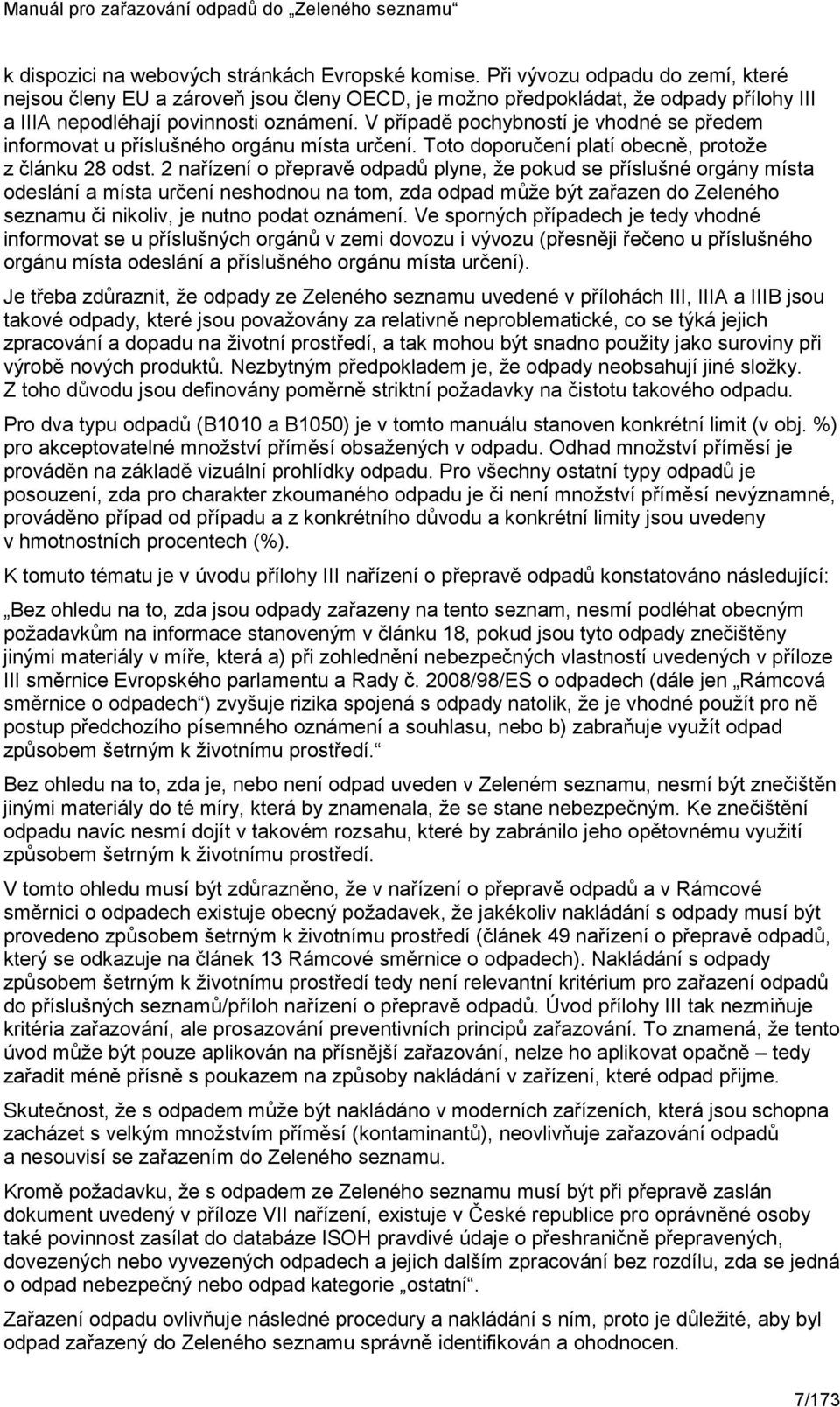 V případě pochybností je vhodné se předem informovat u příslušného orgánu místa určení. Toto doporučení platí obecně, protože z článku 28 odst.