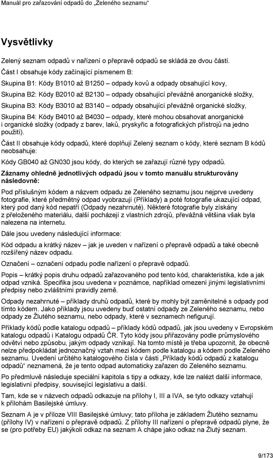 Skupina B3: Kódy B3010 až B3140 odpady obsahující převážně organické složky, Skupina B4: Kódy B4010 až B4030 odpady, které mohou obsahovat anorganické i organické složky (odpady z barev, laků,