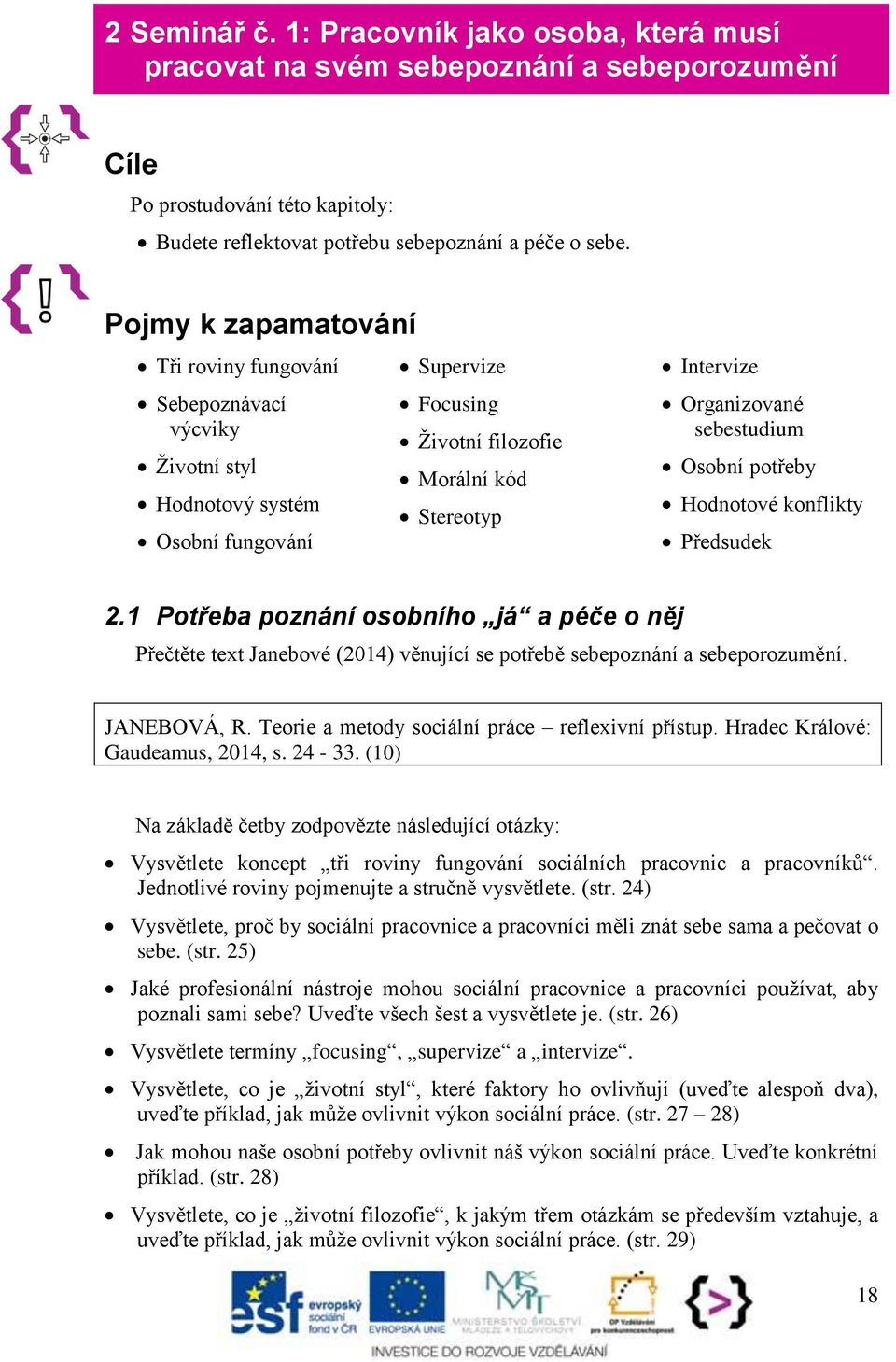 sebestudium Osobní potřeby Hodnotové konflikty Předsudek 2.1 Potřeba poznání osobního já a péče o něj Přečtěte text Janebové (2014) věnující se potřebě sebepoznání a sebeporozumění. JANEBOVÁ, R.