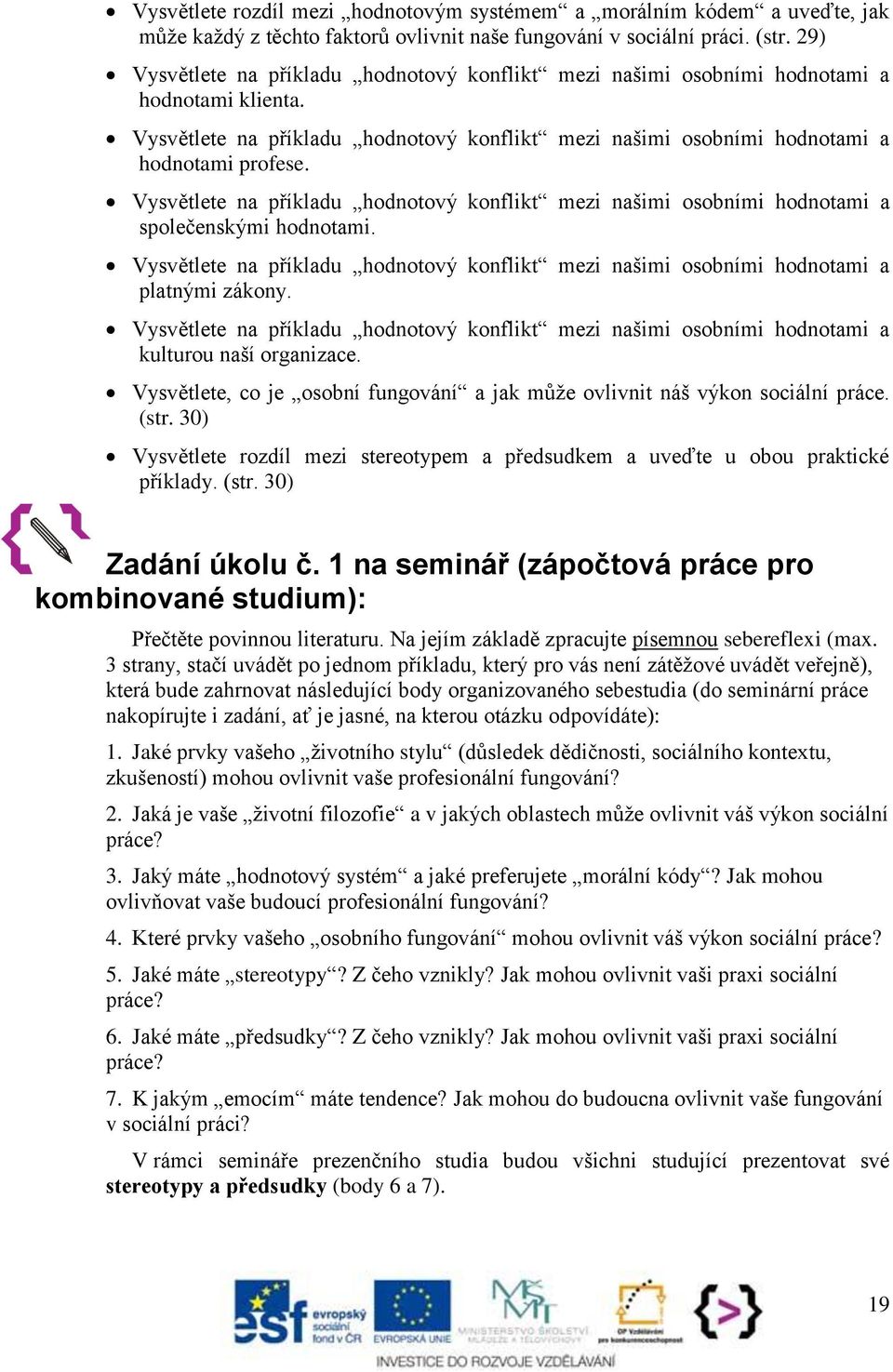 Vysvětlete na příkladu hodnotový konflikt mezi našimi osobními hodnotami a společenskými hodnotami. Vysvětlete na příkladu hodnotový konflikt mezi našimi osobními hodnotami a platnými zákony.