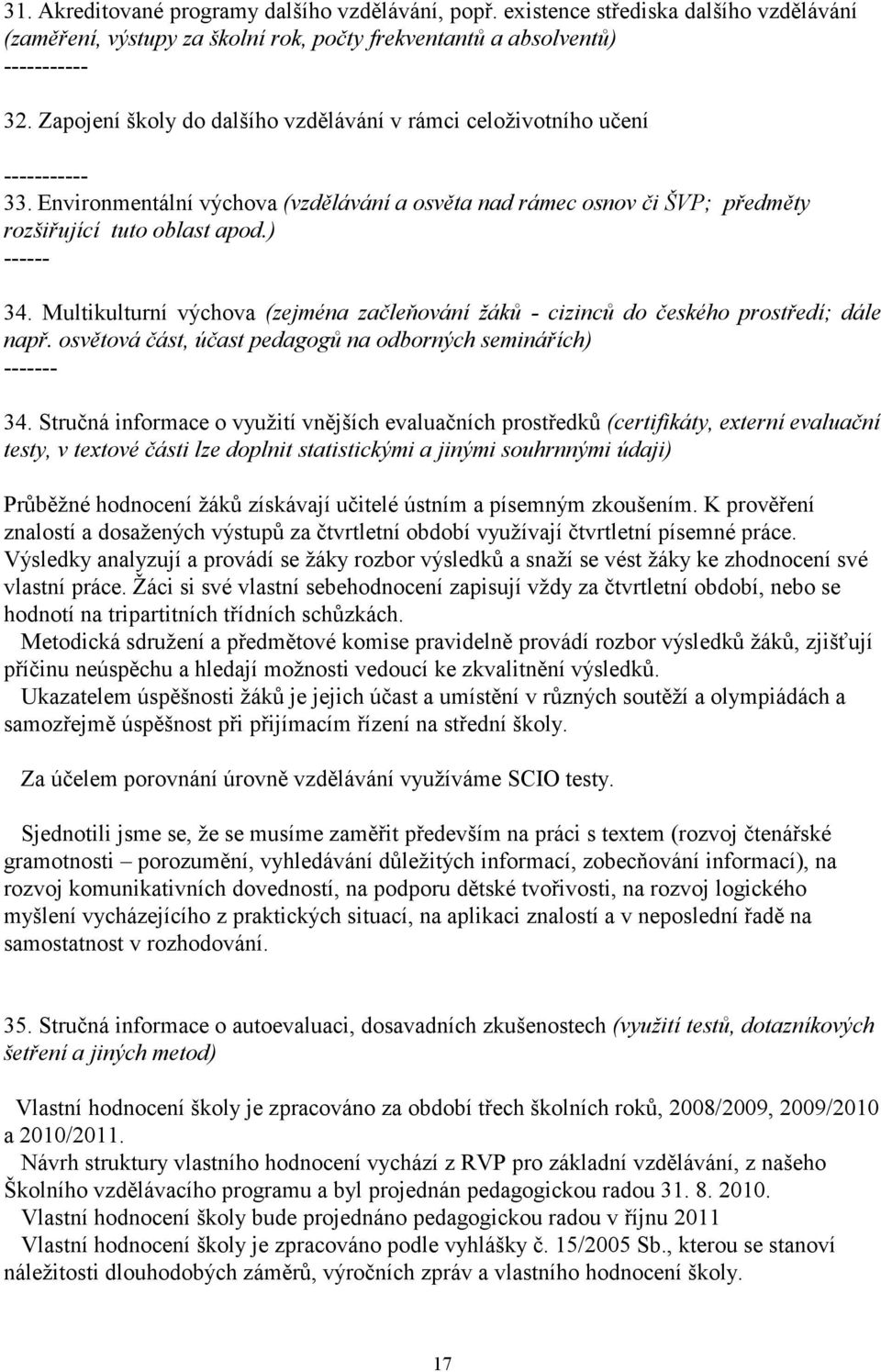 Multikulturní výchova (zejména začleňování žáků - cizinců do českého prostředí; dále např. osvětová část, účast pedagogů na odborných seminářích) ------- 34.