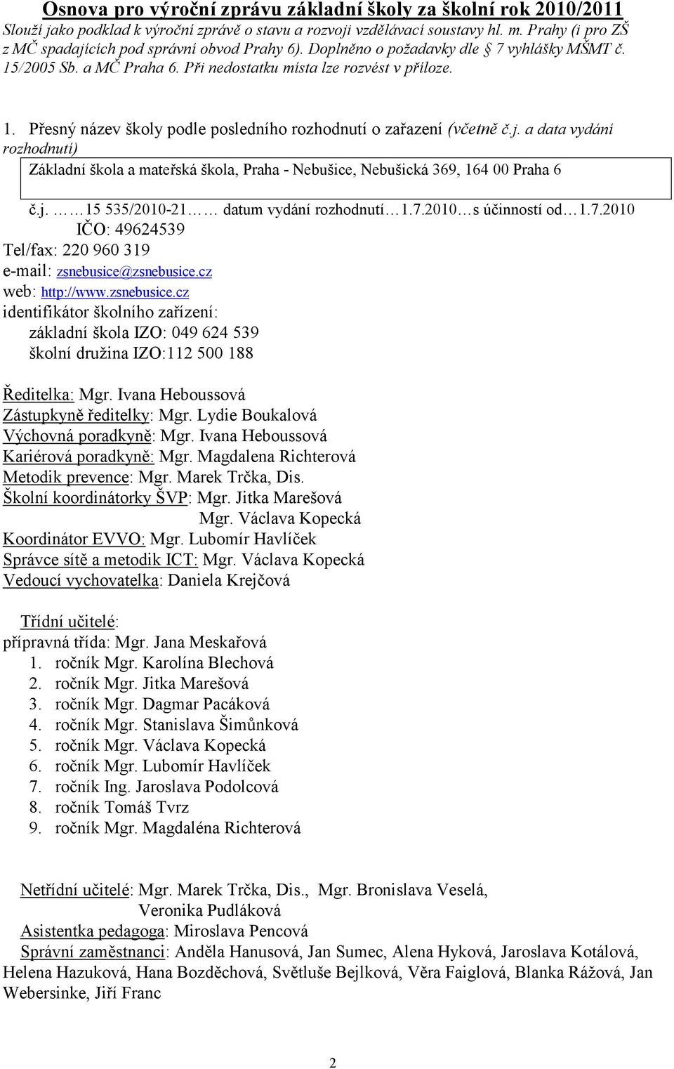 j. a data vydání rozhodnutí) Základní škola a mateřská škola, Praha - Nebušice, Nebušická 369, 164 00 Praha 6 č.j. 15 535/2010-21 datum vydání rozhodnutí 1.7.