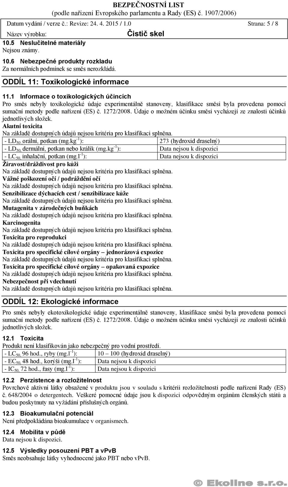 1 Informace o toxikologických účincích Pro směs nebyly toxikologické údaje experimentálně stanoveny, klasifikace směsi byla provedena pomocí sumační metody podle nařízení (ES) č. 1272/2008.