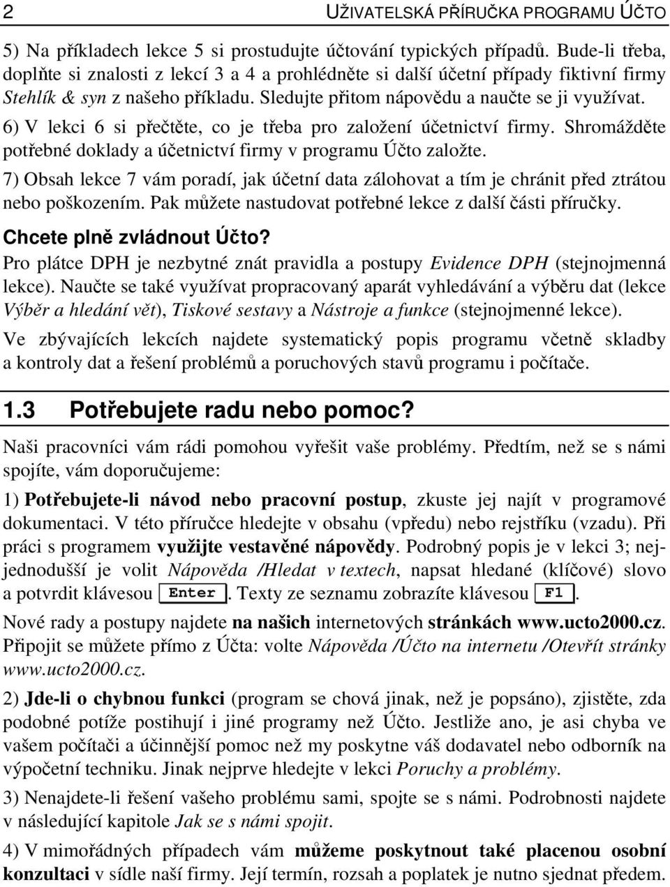 6) V lekci 6 si přečtěte, co je třeba pro založení účetnictví firmy. Shromážděte potřebné doklady a účetnictví firmy v programu Účto založte.