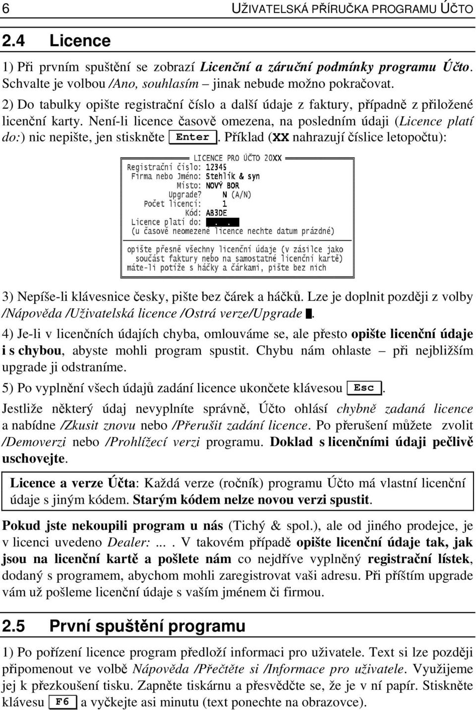 Není-li licence časově omezena, na posledním údaji (Licence platí do:) nic nepište, jen stiskněte Enter.