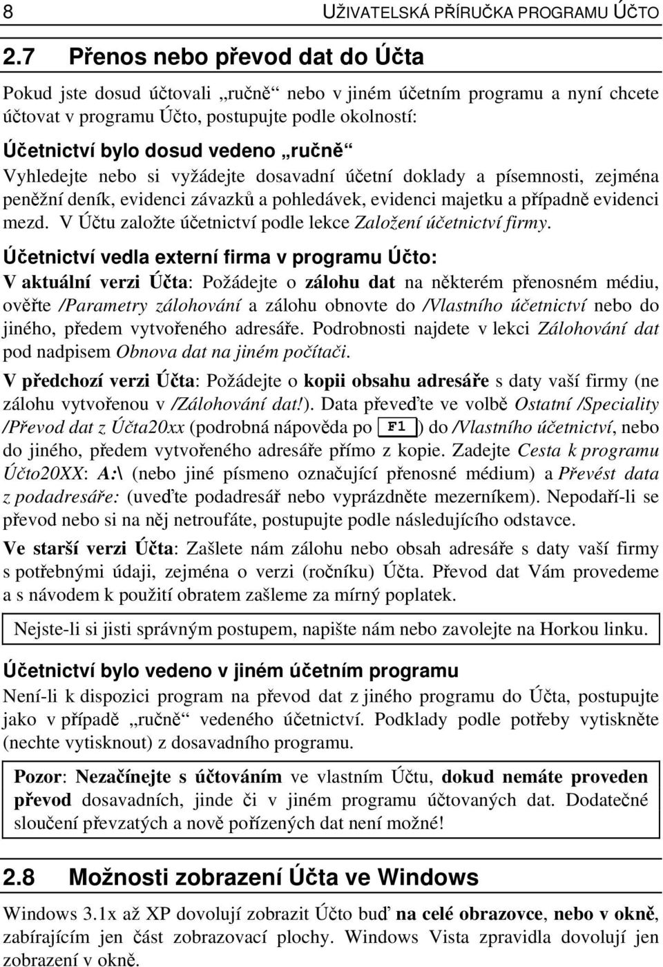 Vyhledejte nebo si vyžádejte dosavadní účetní doklady a písemnosti, zejména peněžní deník, evidenci závazků a pohledávek, evidenci majetku a případně evidenci mezd.