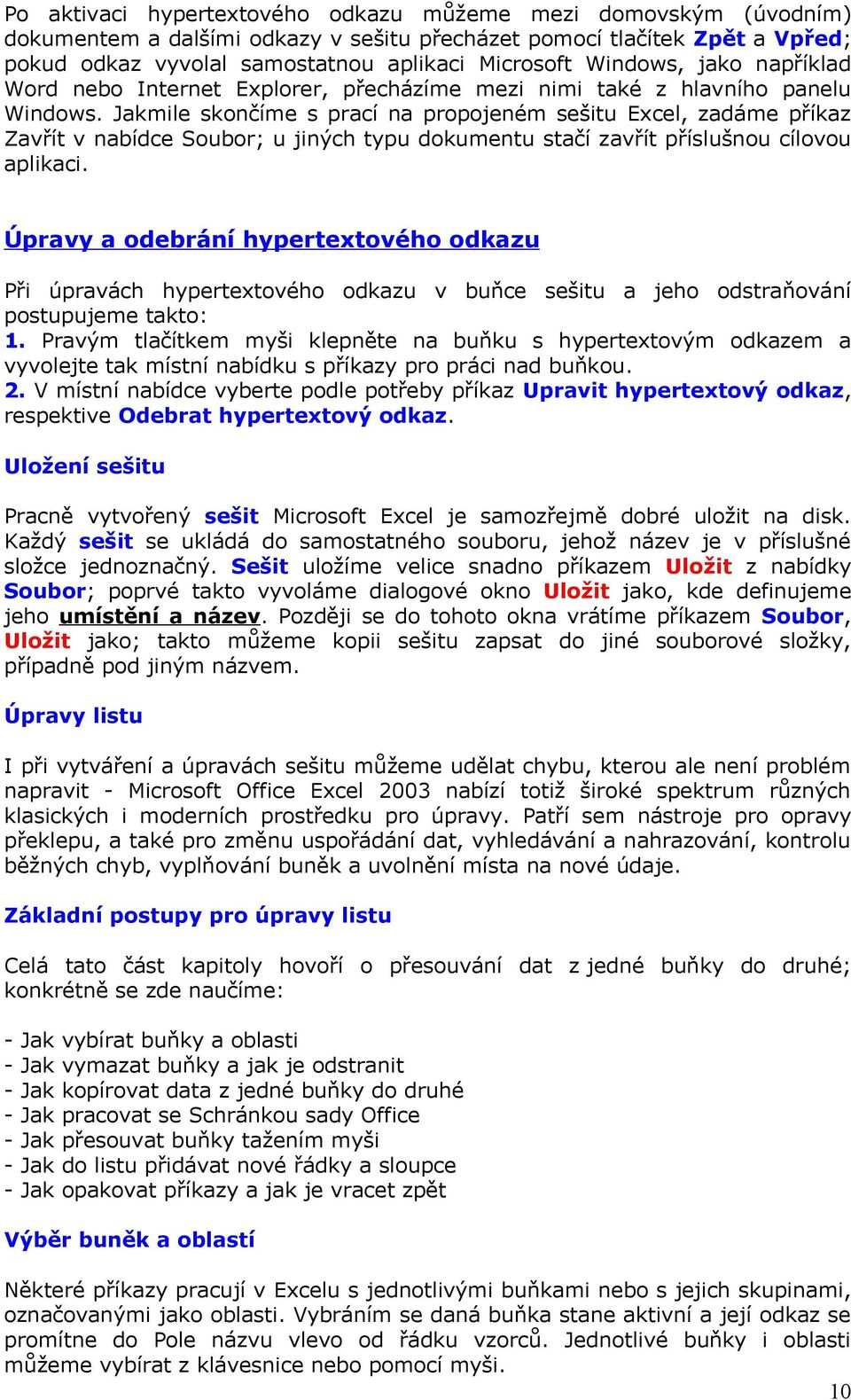 Jakmile skončíme s prací na propojeném sešitu Excel, zadáme příkaz Zavřít v nabídce Soubor; u jiných typu dokumentu stačí zavřít příslušnou cílovou aplikaci.