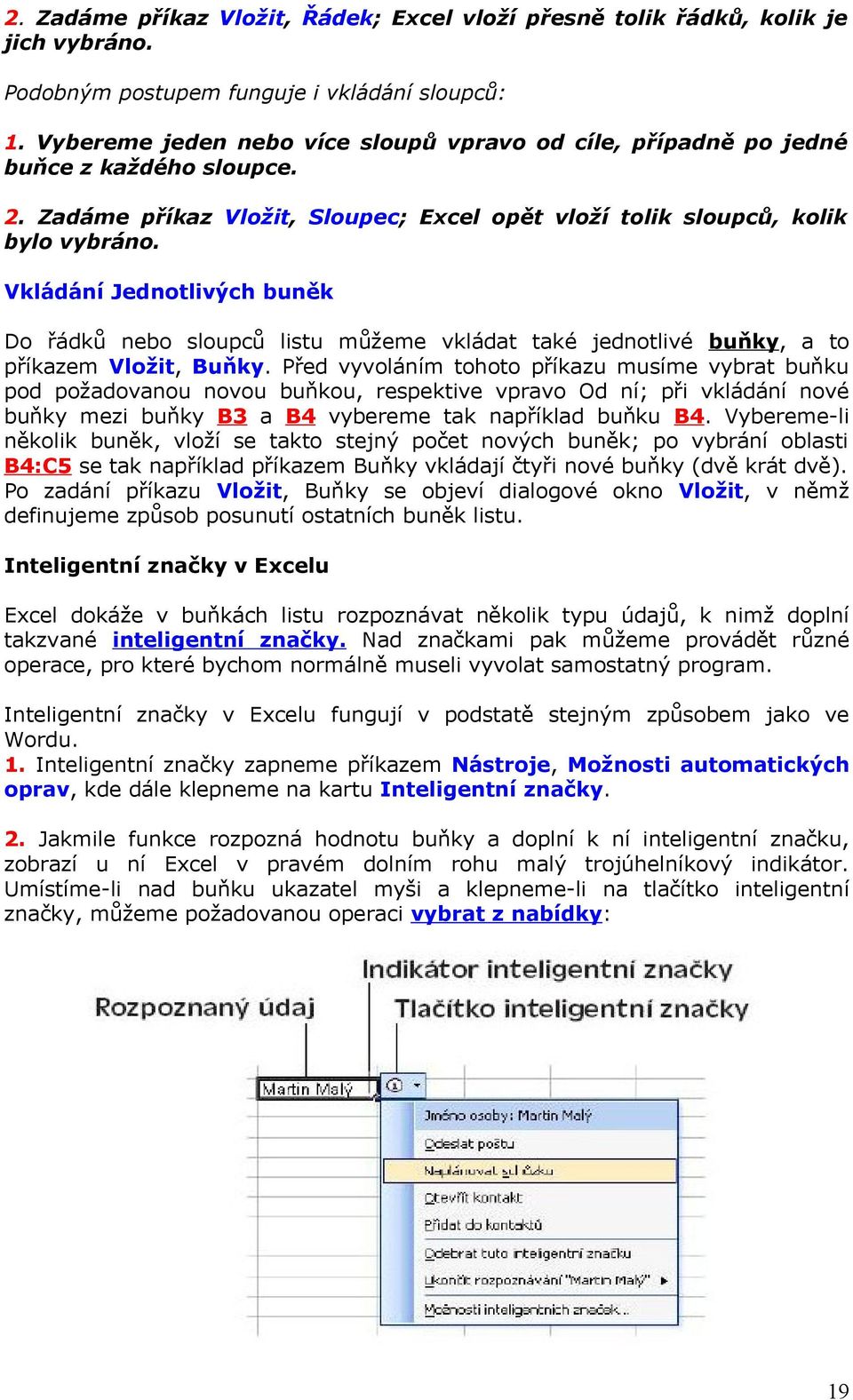 Vkládání Jednotlivých buněk Do řádků nebo sloupců listu můžeme vkládat také jednotlivé buňky, a to příkazem Vložit, Buňky.