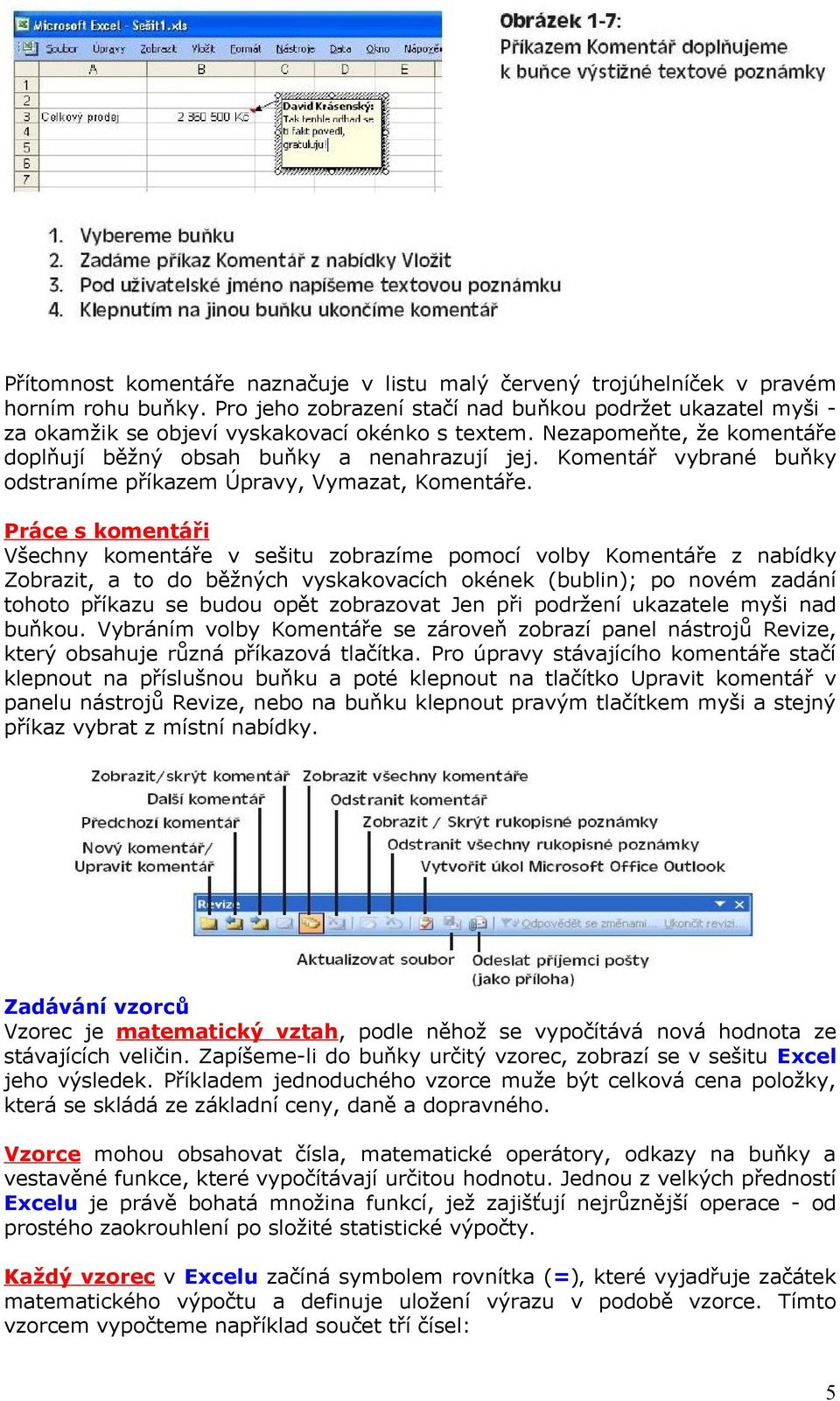 Komentář vybrané buňky odstraníme příkazem Úpravy, Vymazat, Komentáře.