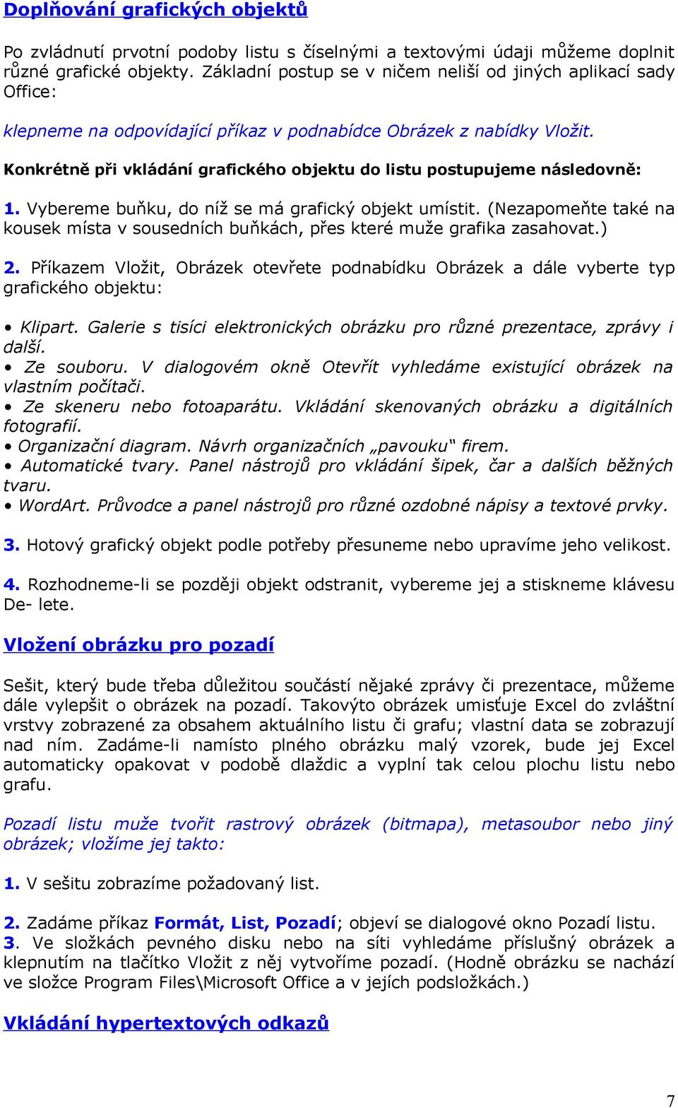 Konkrétně při vkládání grafického objektu do listu postupujeme následovně: 1. Vybereme buňku, do níž se má grafický objekt umístit.