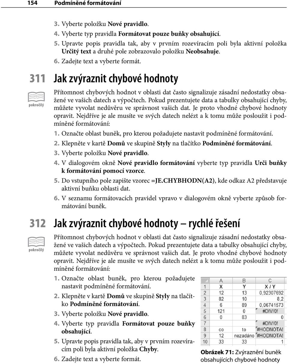 311 Jak zvýraznit chybové hodnoty Přítomnost chybových hodnot v oblasti dat často signalizuje zásadní nedostatky obsažené ve vašich datech a výpočtech.