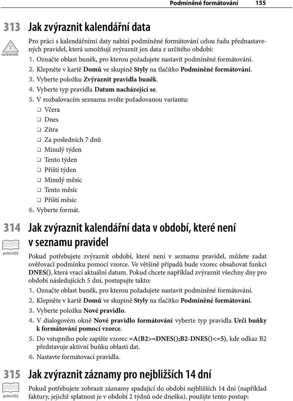 V rozbalovacím seznamu zvolte požadovanou variantu: Včera Dnes Zítra Za posledních 7 dnů Minulý týden Tento týden Příští týden Minulý měsíc Tento měsíc Příští měsíc 6. Vyberte formát.