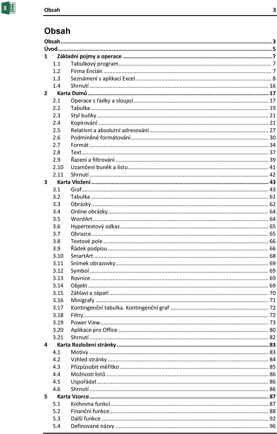 .. 37 2.9 Řazení a filtrování... 39 2.10 Uzamčení buněk a listu... 41 2.11 Shrnutí... 42 3 Karta Vložení... 43 3.1 Graf... 43 3.2 Tabulka... 61 3.3 Obrázky... 62 3.4 Online obrázky... 64 3.5 WordArt.