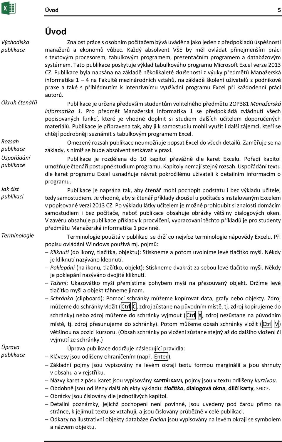 Tato publikace poskytuje výklad tabulkového programu Microsoft Excel verze 2013 CZ.