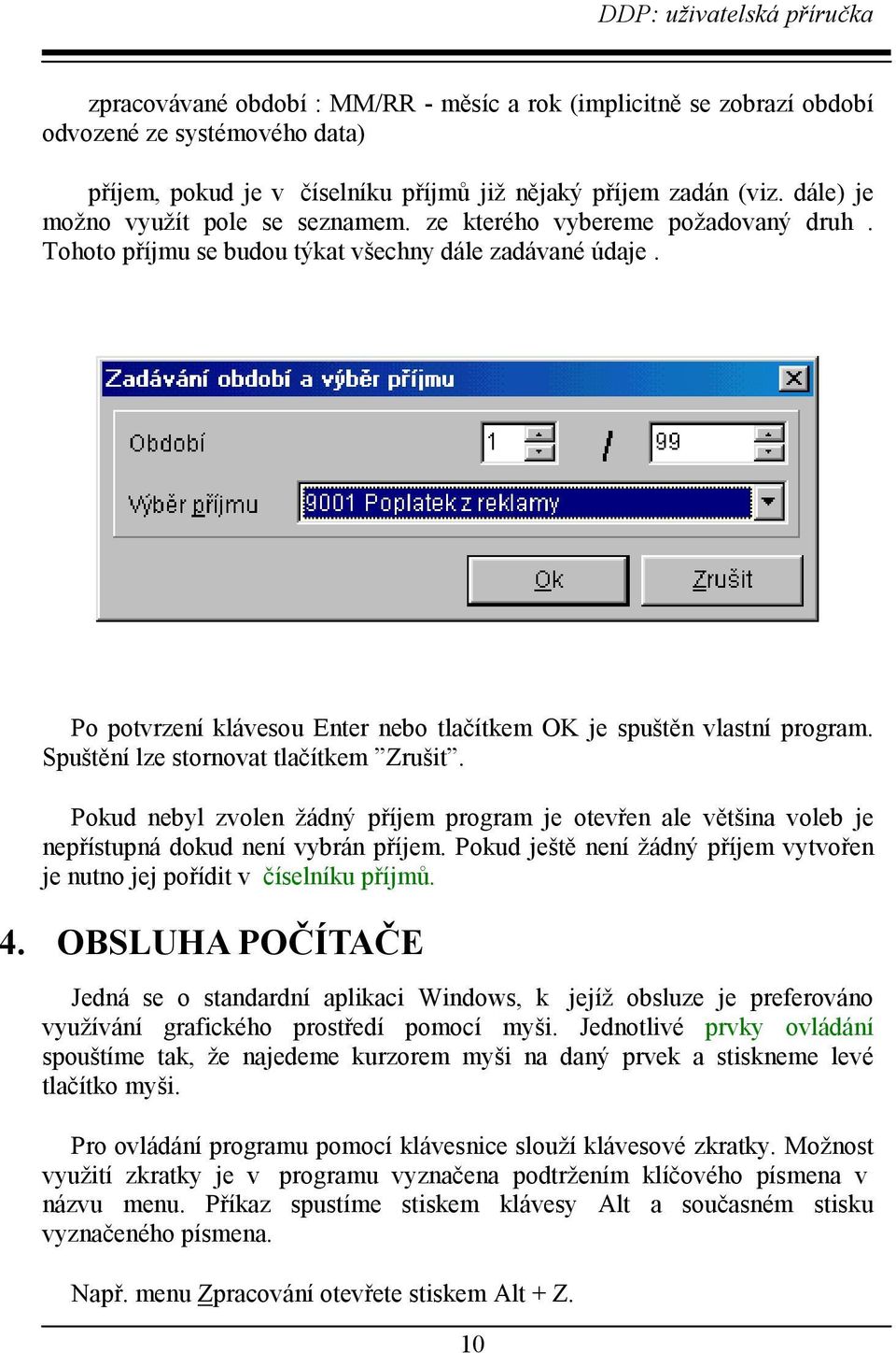 Po potvrzení klávesou Enter nebo tlačítkem OK je spuštěn vlastní program. Spuštění lze stornovat tlačítkem Zrušit.
