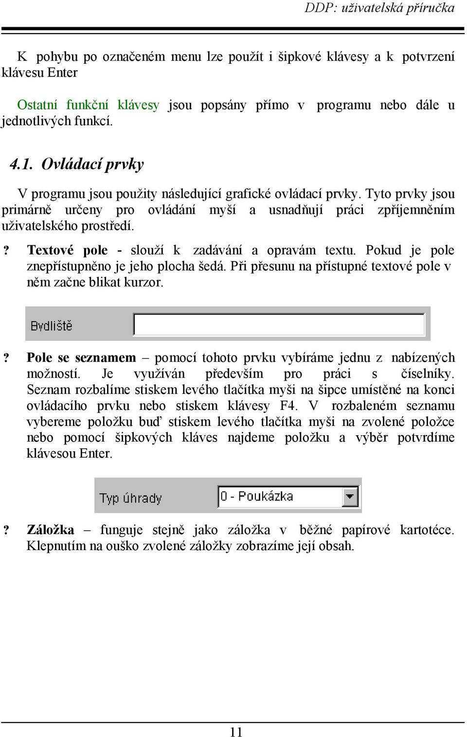 ? Textové pole - slouží k zadávání a opravám textu. Pokud je pole znepřístupněno je jeho plocha šedá. Při přesunu na přístupné textové pole v něm začne blikat kurzor.