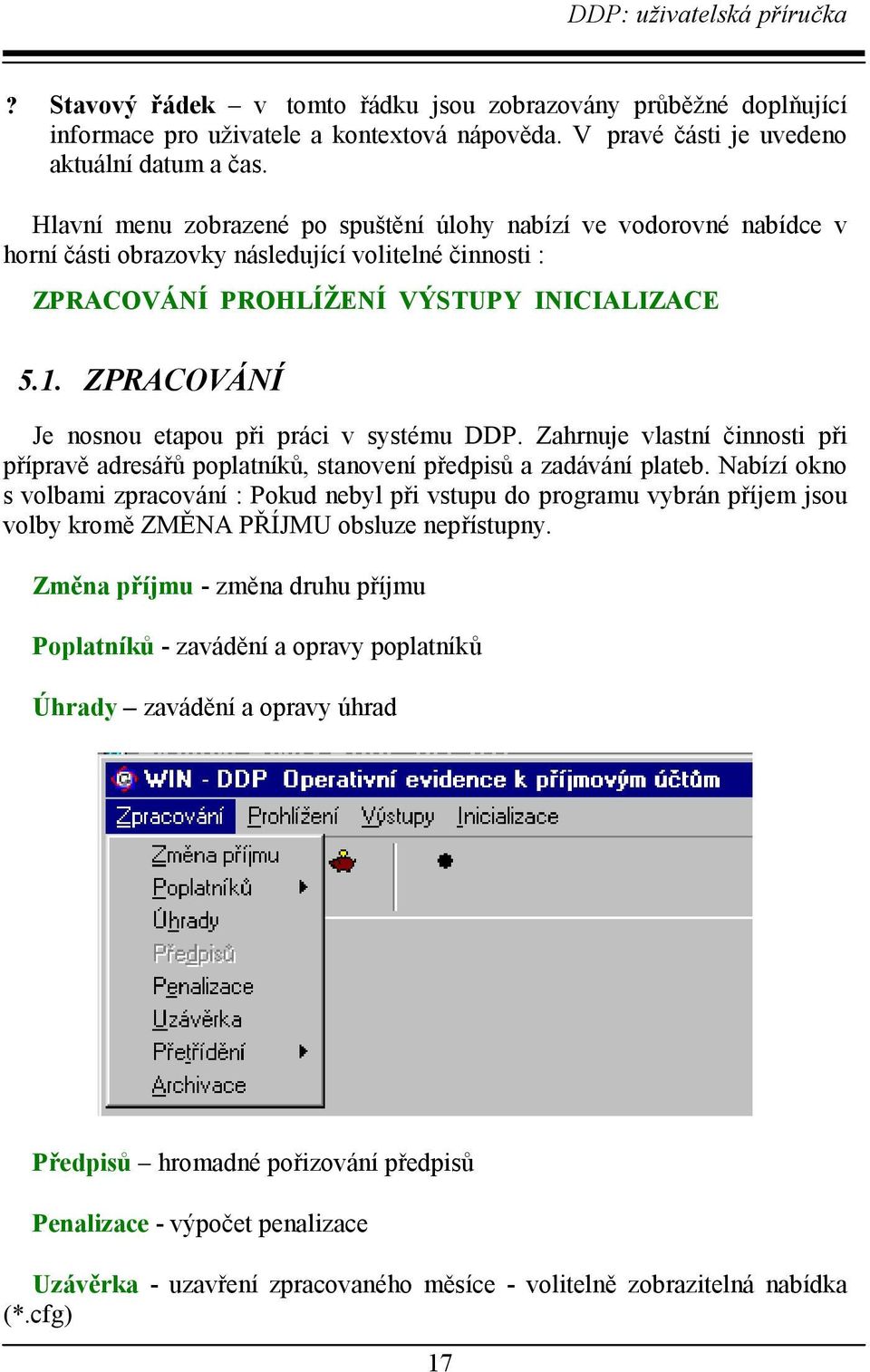 ZPRACOVÁNÍ Je nosnou etapou při práci v systému DDP. Zahrnuje vlastní činnosti při přípravě adresářů poplatníků, stanovení předpisů a zadávání plateb.