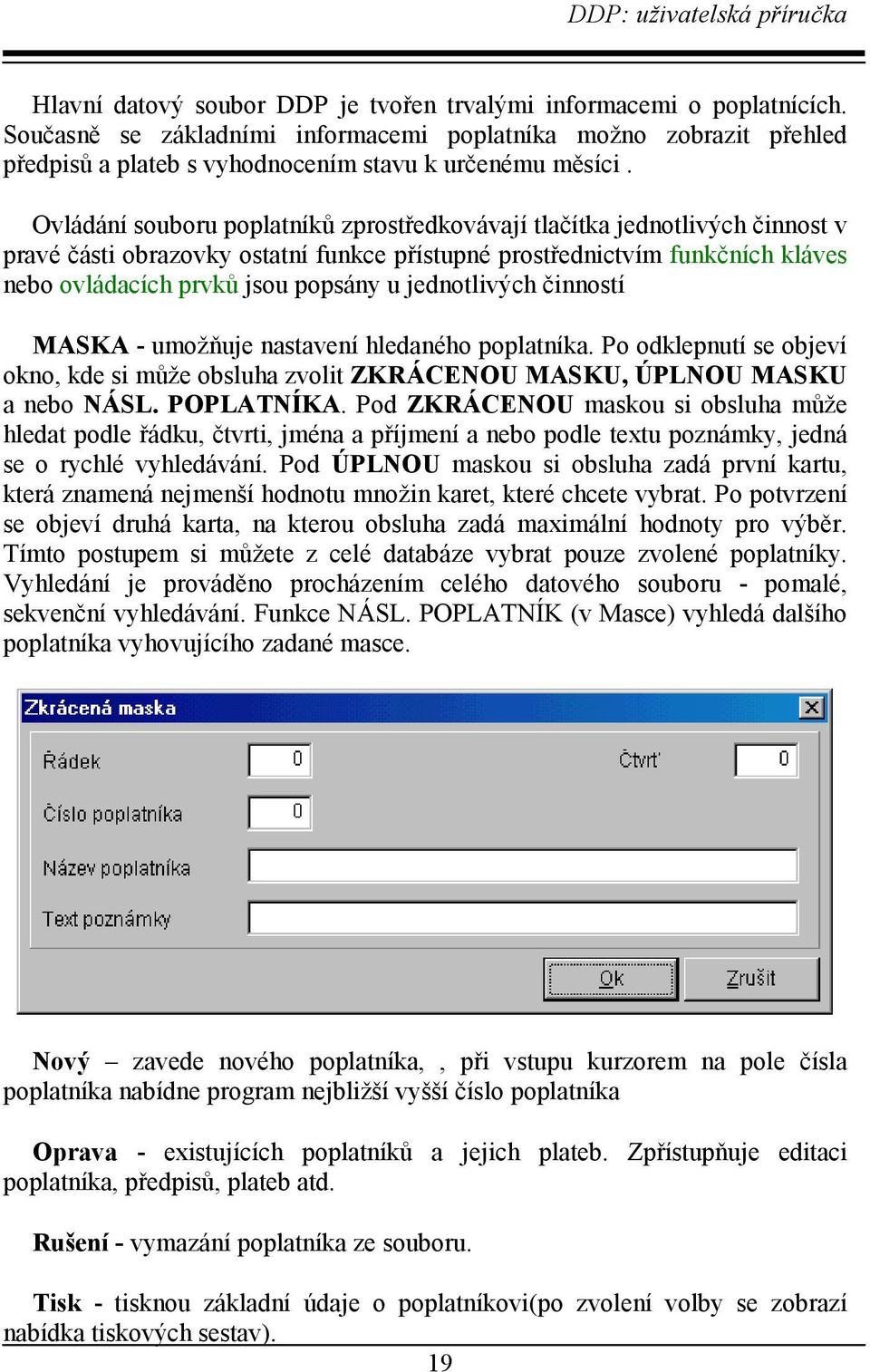 jednotlivých činností MASKA - umožňuje nastavení hledaného poplatníka. Po odklepnutí se objeví okno, kde si může obsluha zvolit ZKRÁCENOU MASKU, ÚPLNOU MASKU a nebo NÁSL. POPLATNÍKA.