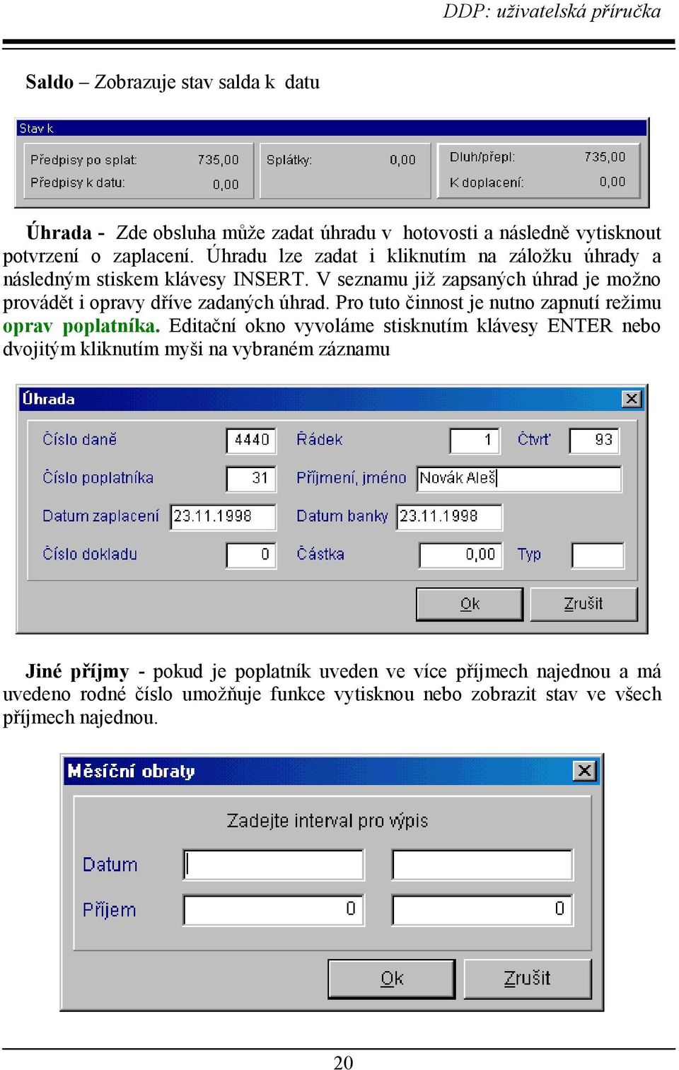 V seznamu již zapsaných úhrad je možno provádět i opravy dříve zadaných úhrad. Pro tuto činnost je nutno zapnutí režimu oprav poplatníka.