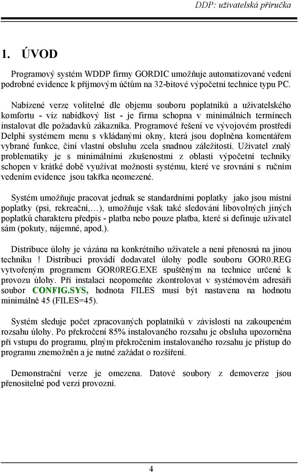 Programové řešení ve vývojovém prostředí Delphi systémem menu s vkládanými okny, která jsou doplněna komentářem vybrané funkce, činí vlastní obsluhu zcela snadnou záležitostí.