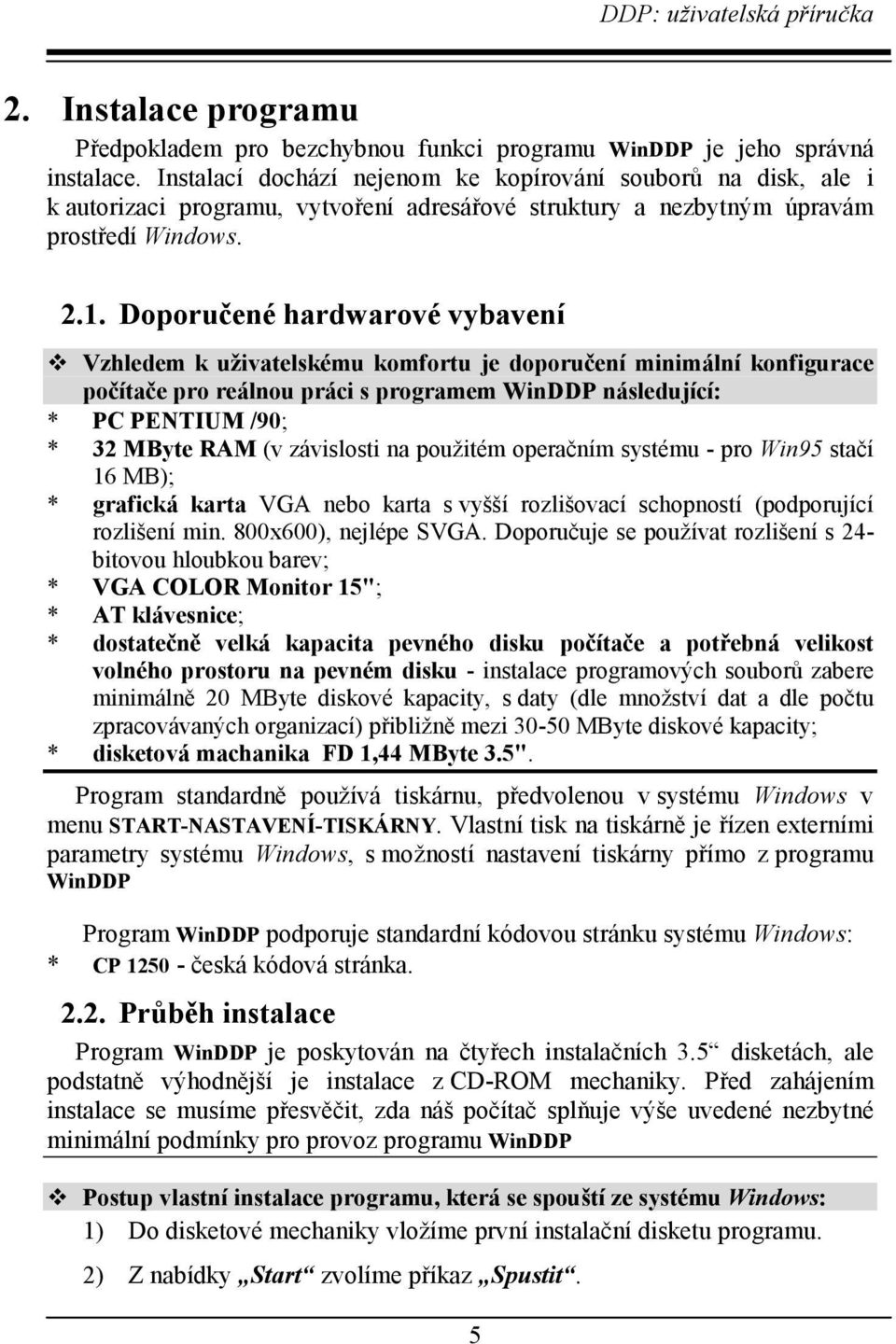 Doporučené hardwarové vybavení L Vzhledem k uživatelskému komfortu je doporučení minimální konfigurace počítače pro reálnou práci s programem WinDDP následující: * PC PENTIUM /90; * 32 MByte RAM (v