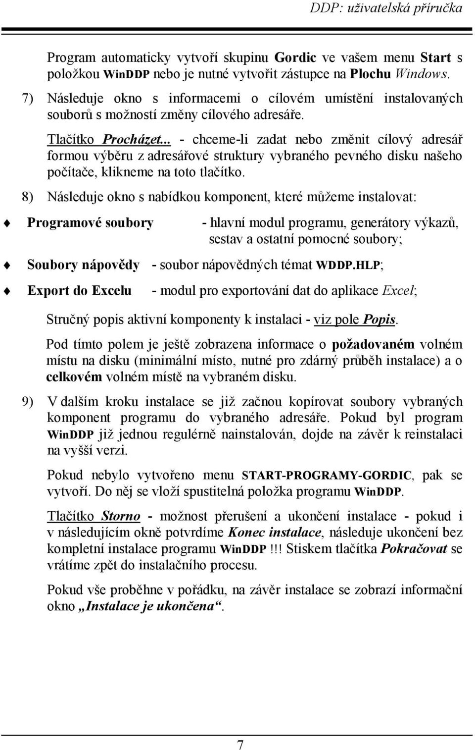 .. - chceme-li zadat nebo změnit cílový adresář formou výběru z adresářové struktury vybraného pevného disku našeho počítače, klikneme na toto tlačítko.