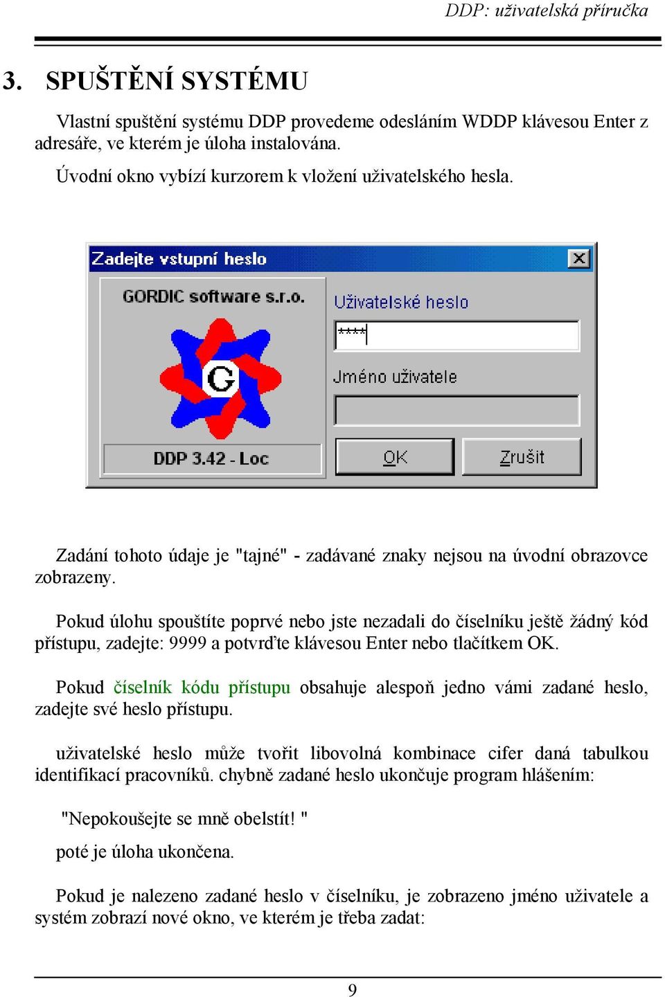 Pokud úlohu spouštíte poprvé nebo jste nezadali do číselníku ještě žádný kód přístupu, zadejte: 9999 a potvrďte klávesou Enter nebo tlačítkem OK.