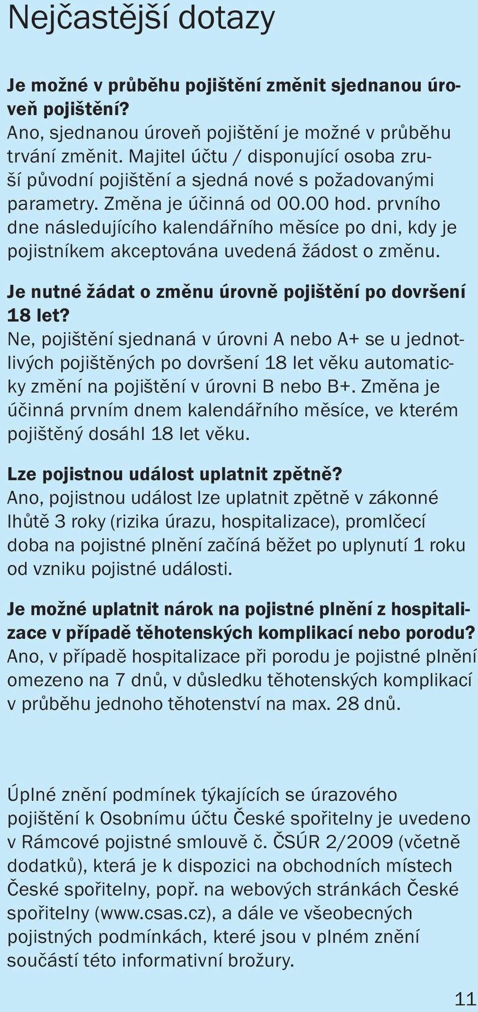 prvního dne následujícího kalendářního měsíce po dni, kdy je pojistníkem akceptována uvedená žádost o změnu. Je nutné žádat o změnu úrovně pojištění po dovršení 18 let?