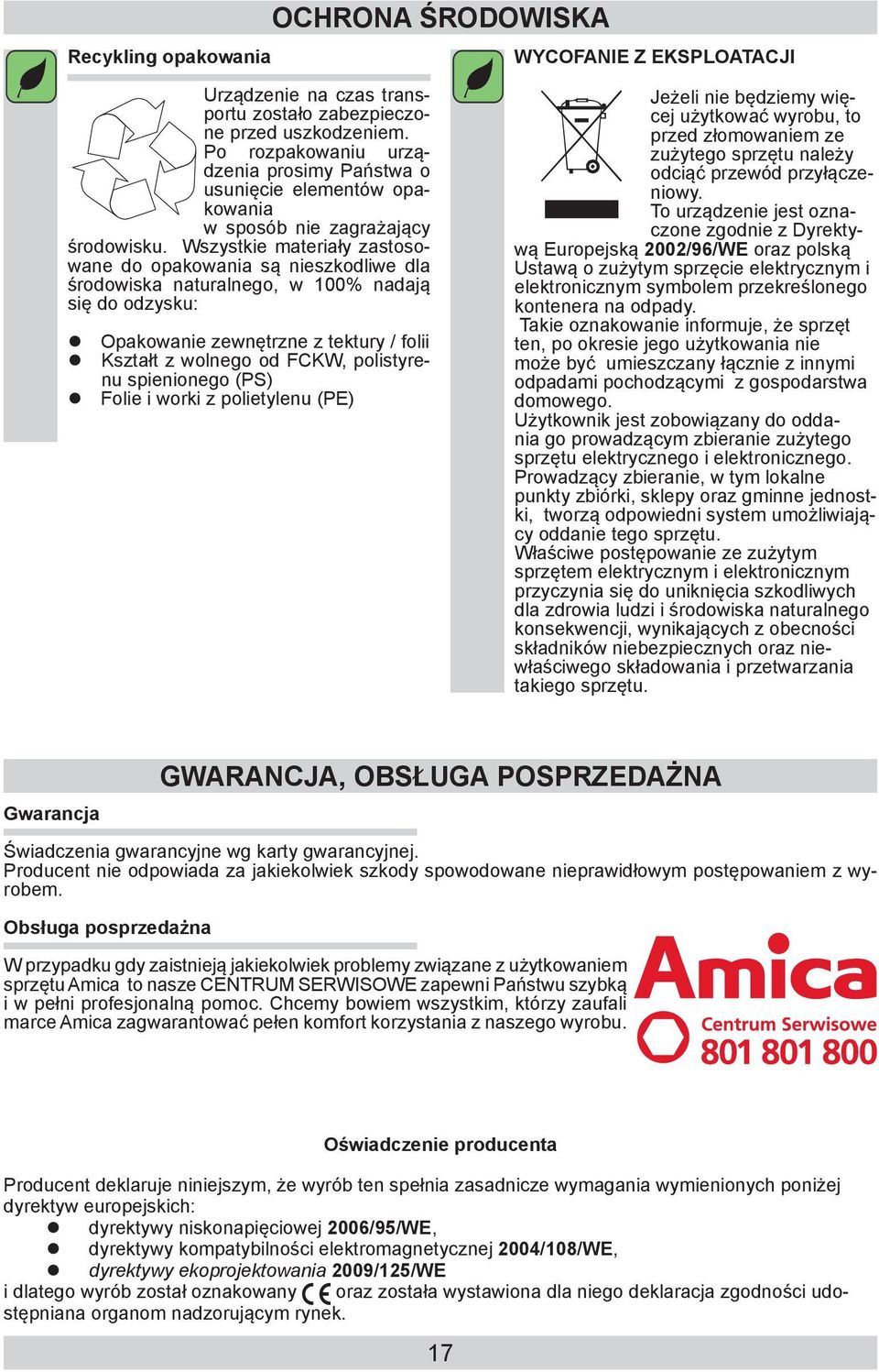 Wszystkie materiały zastosowane do opakowania są nieszkodliwe dla środowiska naturalnego, w 100% nadają się do odzysku: Opakowanie zewnętrzne z tektury / folii Kształt z wolnego od FCKW, polistyrenu