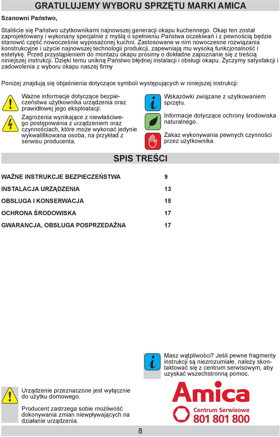 Zastosowane w nim nowoczesne rozwiązania konstrukcyjne i użycie najnowszej technologii produkcji, zapewniają mu wysoką funkcjonalność i estetykę.