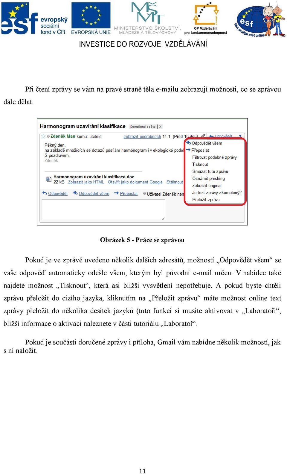 Odpovědět všem se vaše odpověď automaticky odešle všem, kterým byl původní e-mail určen. V nabídce také najdete možnost Tisknout, která asi bližší vysvětlení nepotřebuje.