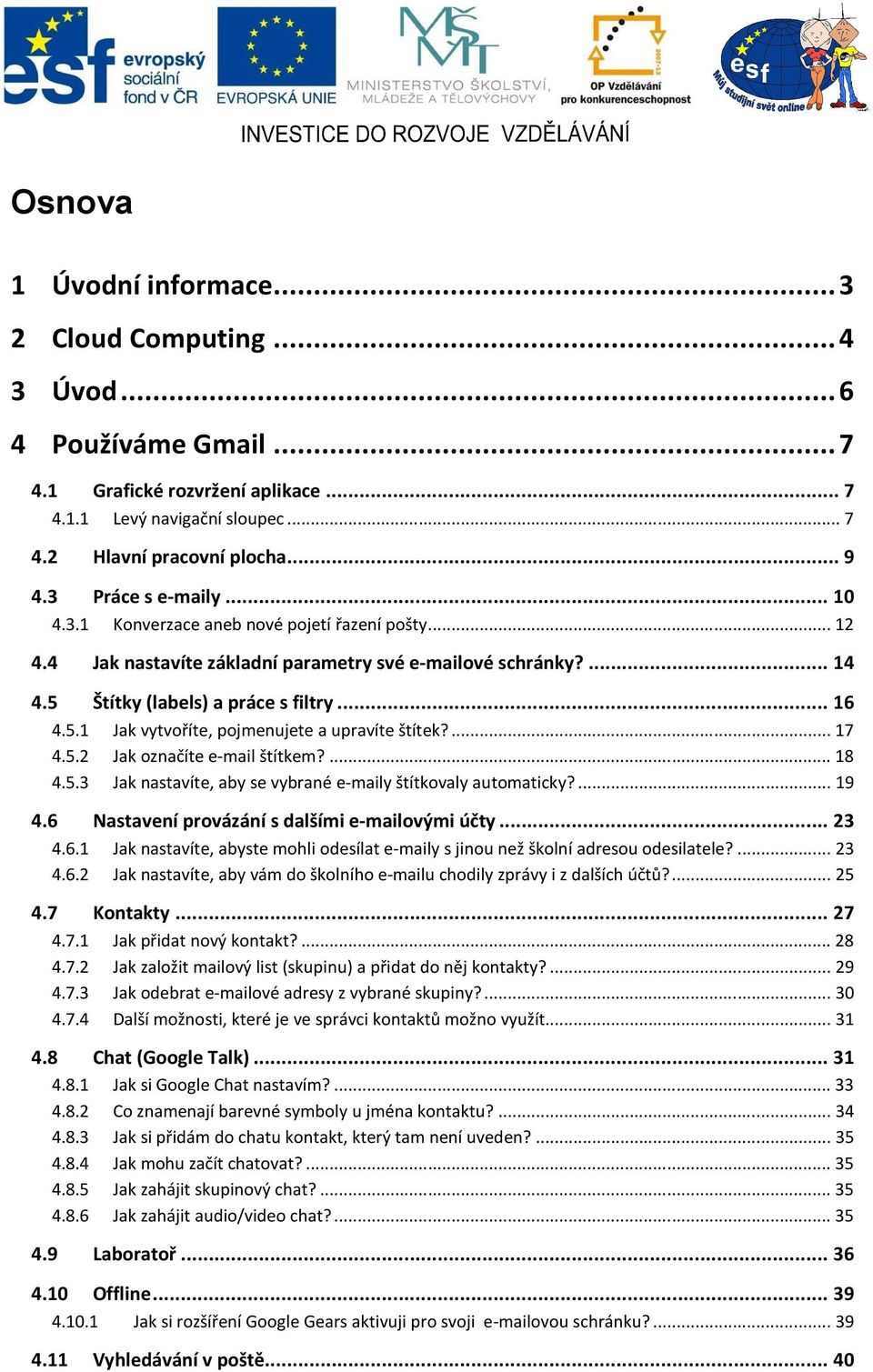 ... 17 4.5.2 Jak označíte e-mail štítkem?... 18 4.5.3 Jak nastavíte, aby se vybrané e-maily štítkovaly automaticky?... 19 4.6 