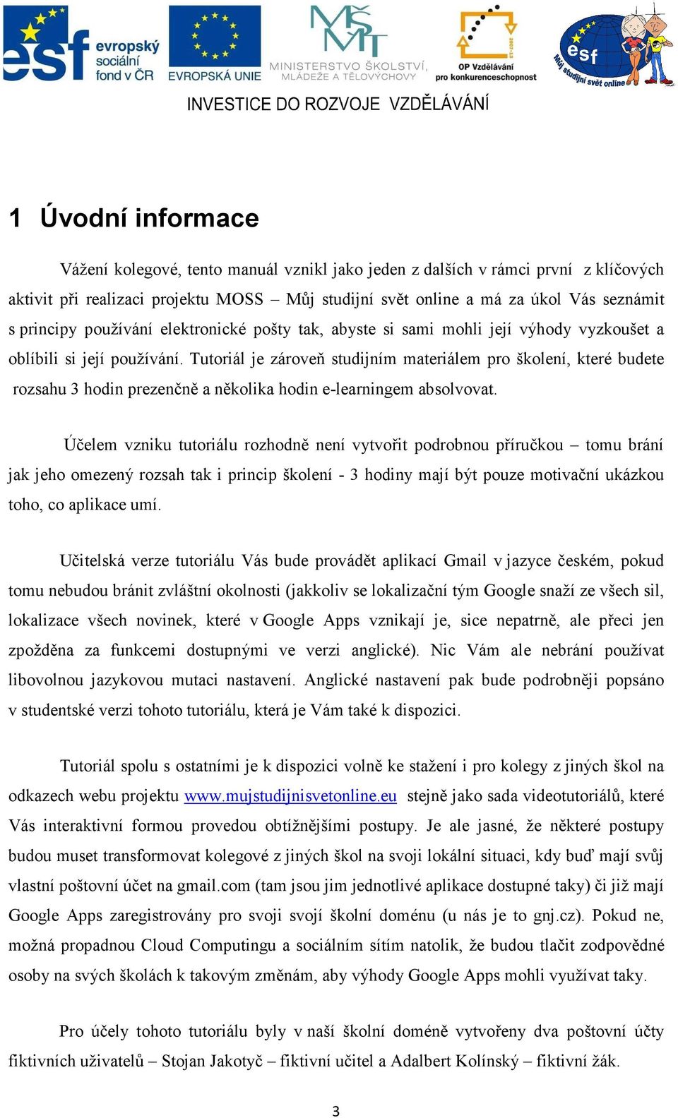 Tutoriál je zároveň studijním materiálem pro školení, které budete rozsahu 3 hodin prezenčně a několika hodin e-learningem absolvovat.