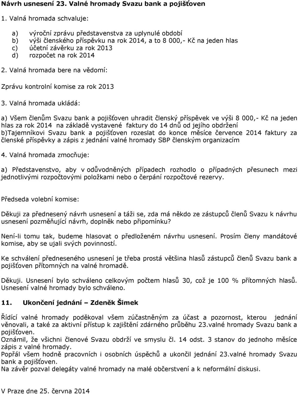 2014 2. Valná hromada bere na vědomí: Zprávu kontrolní komise za rok 2013 3.