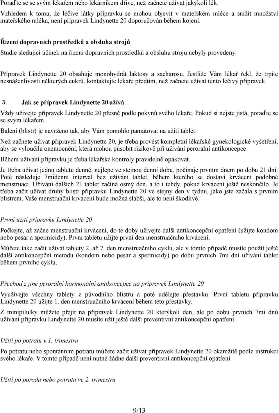 Řízení dopravních prostředků a obsluha strojů Studie sledující účinek na řízení dopravních prostředků a obsluhu strojů nebyly provedeny.