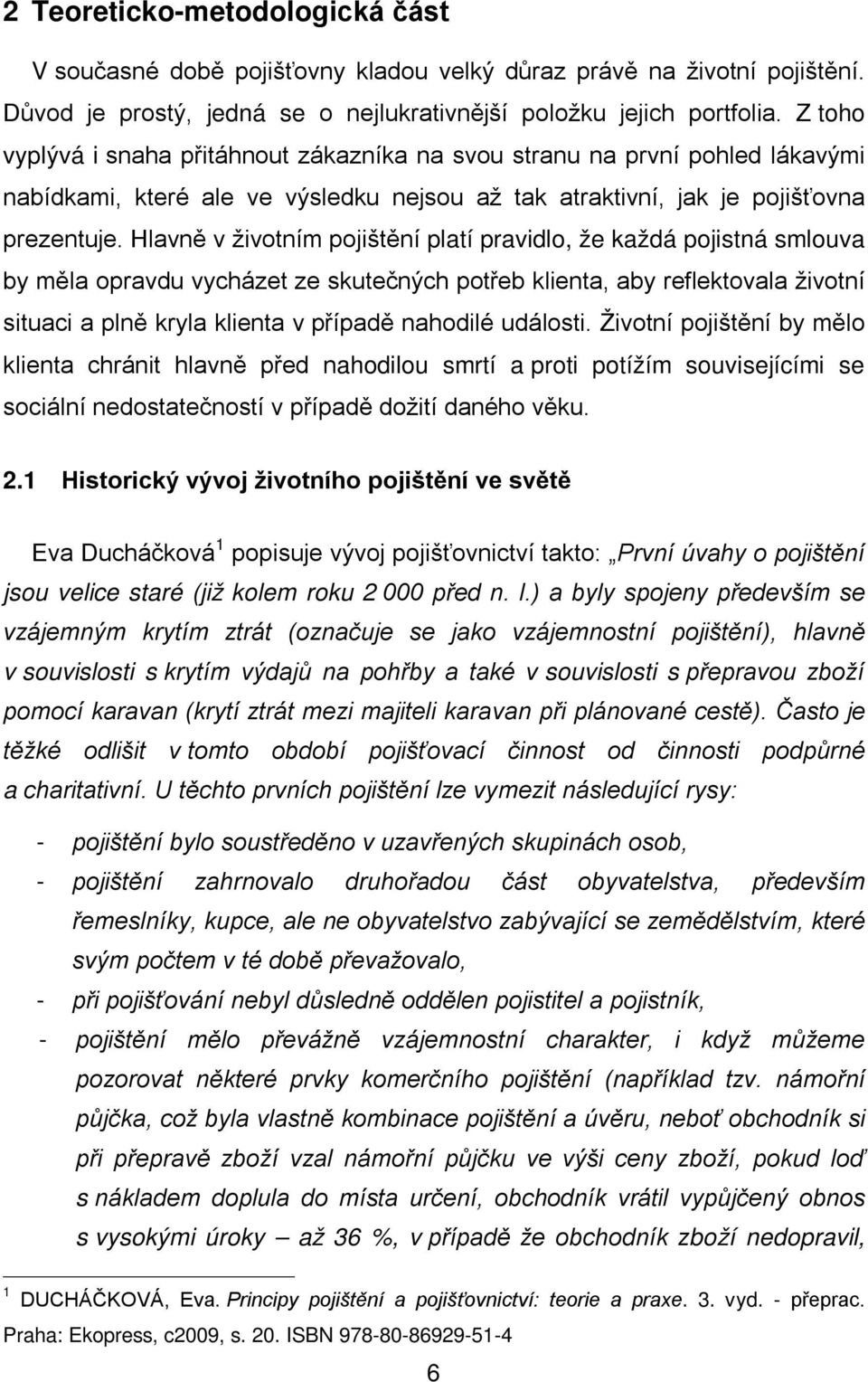 Hlavně v životním pojištění platí pravidlo, že každá pojistná smlouva by měla opravdu vycházet ze skutečných potřeb klienta, aby reflektovala životní situaci a plně kryla klienta v případě nahodilé