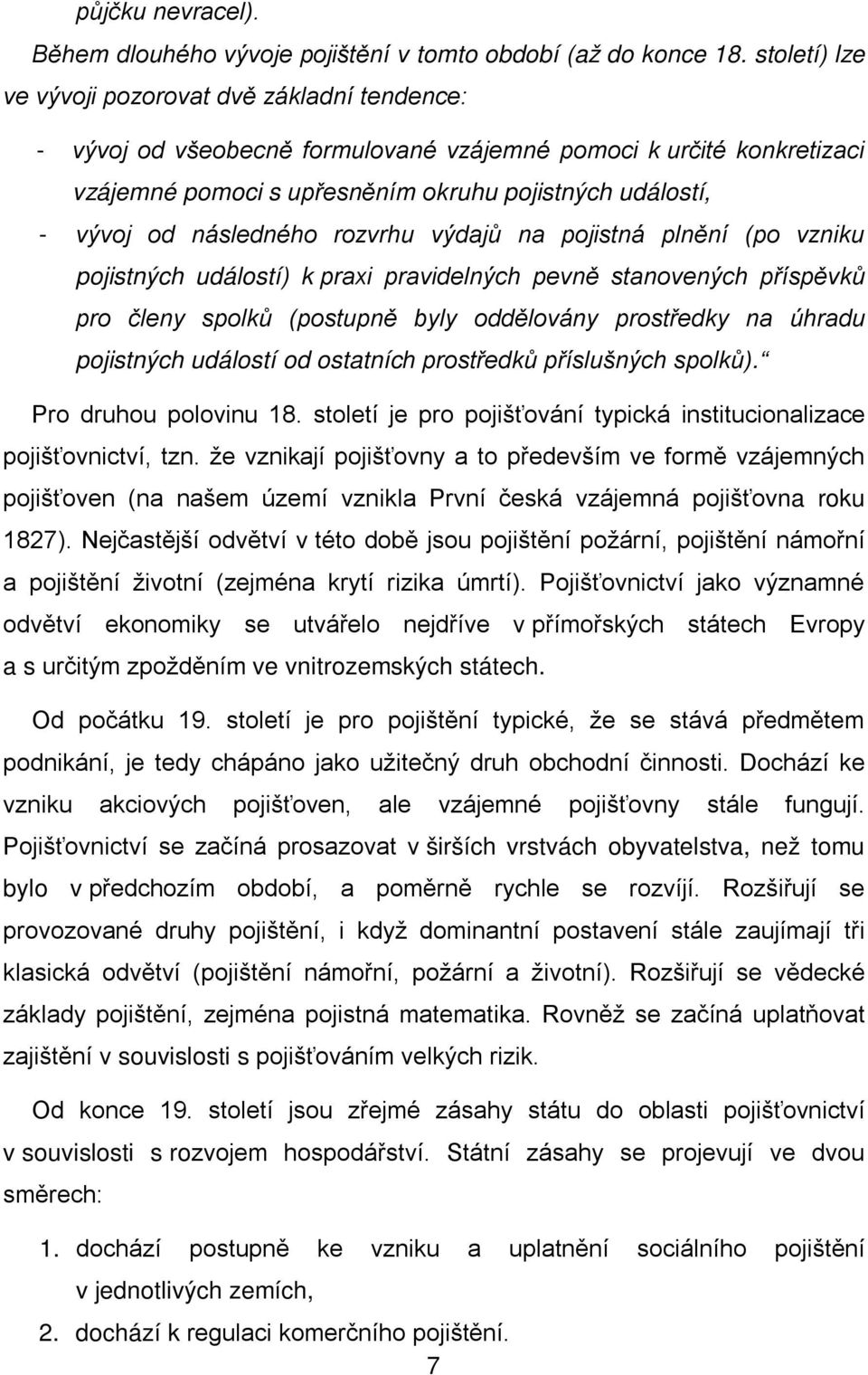 následného rozvrhu výdajů na pojistná plnění (po vzniku pojistných událostí) k praxi pravidelných pevně stanovených příspěvků pro členy spolků (postupně byly oddělovány prostředky na úhradu