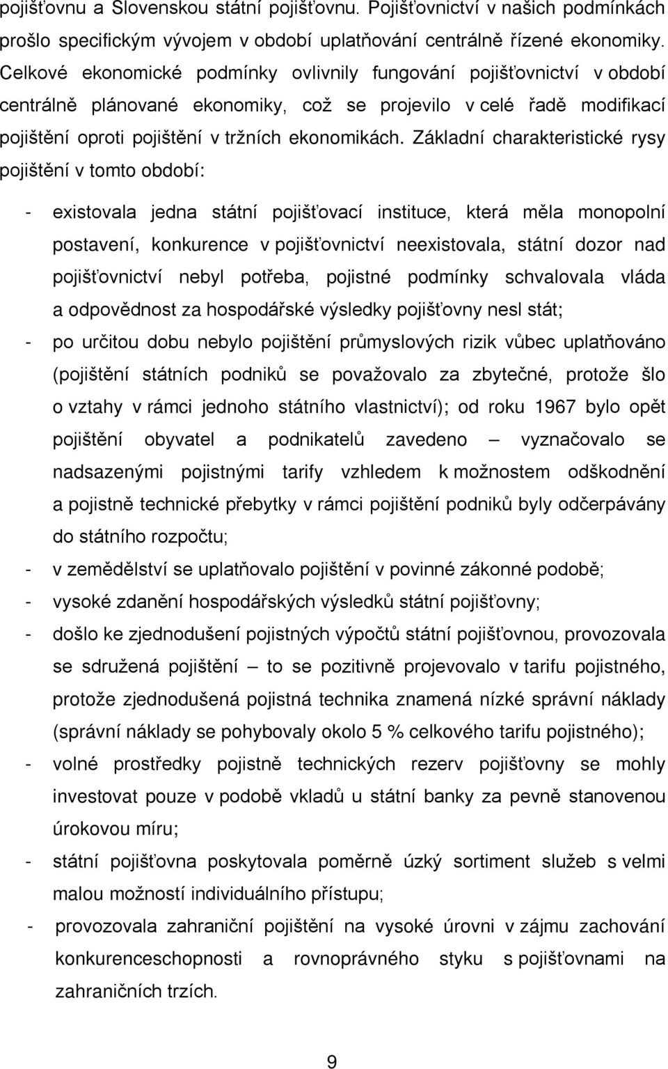 Základní charakteristické rysy pojištění v tomto období: - existovala jedna státní pojišťovací instituce, která měla monopolní postavení, konkurence v pojišťovnictví neexistovala, státní dozor nad