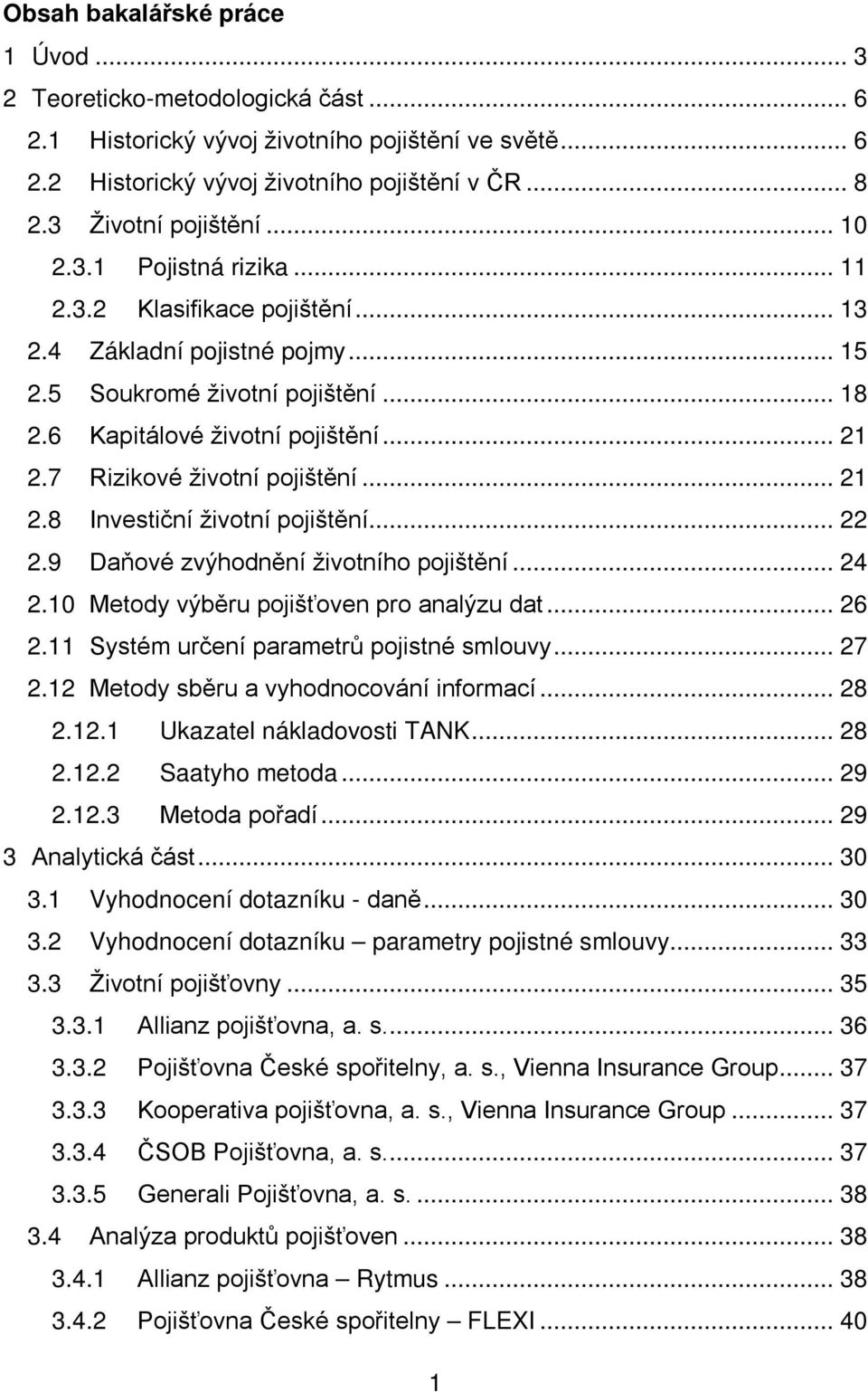 7 Rizikové životní pojištění... 21 2.8 Investiční životní pojištění... 22 2.9 Daňové zvýhodnění životního pojištění... 24 2.10 Metody výběru pojišťoven pro analýzu dat... 26 2.