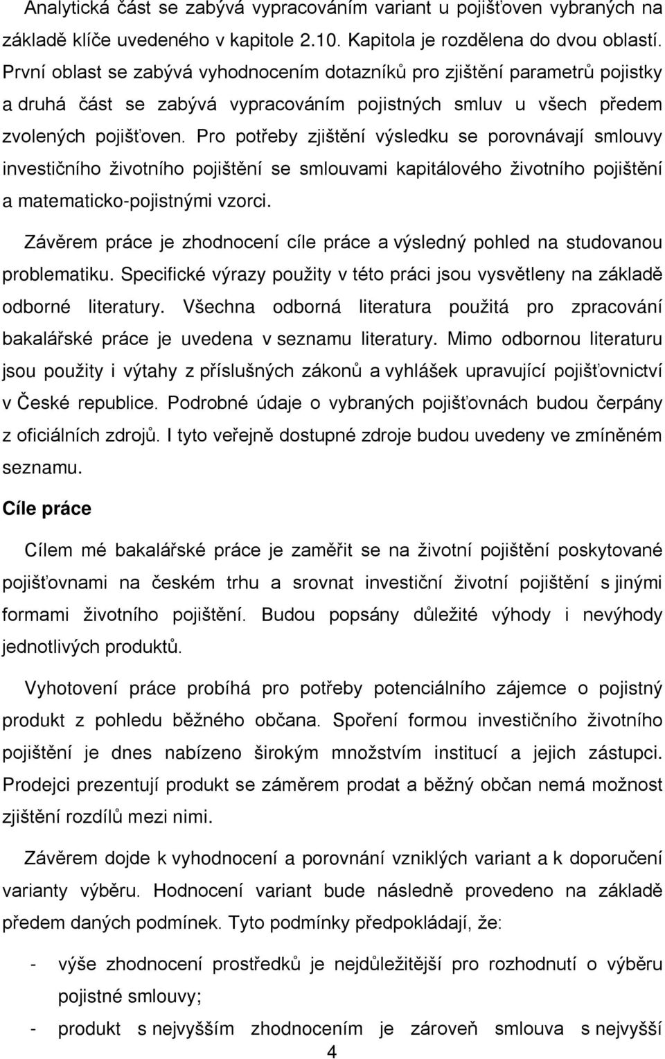 Pro potřeby zjištění výsledku se porovnávají smlouvy investičního životního pojištění se smlouvami kapitálového životního pojištění a matematicko-pojistnými vzorci.